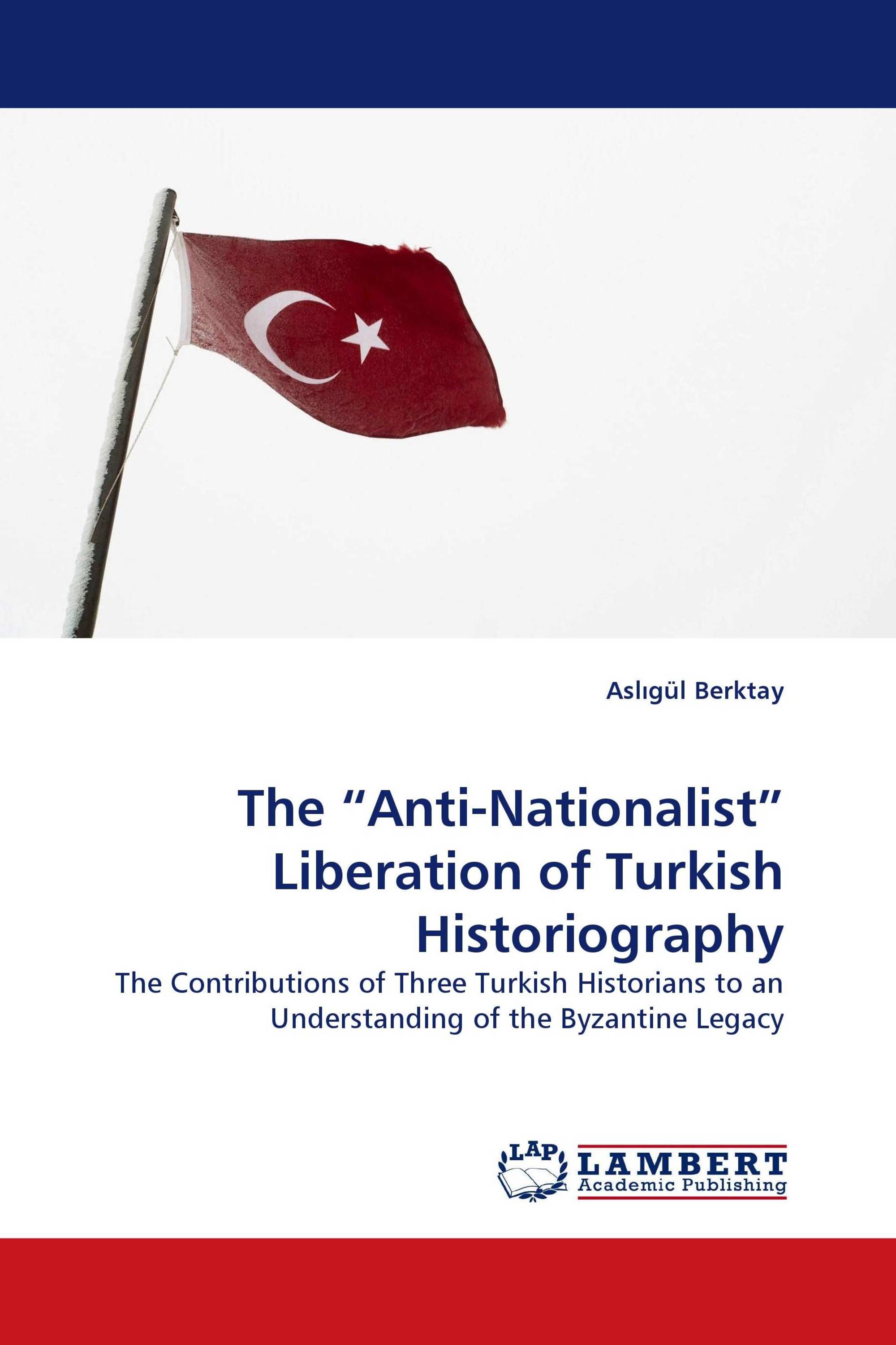 The “Anti-Nationalist” Liberation of Turkish Historiography