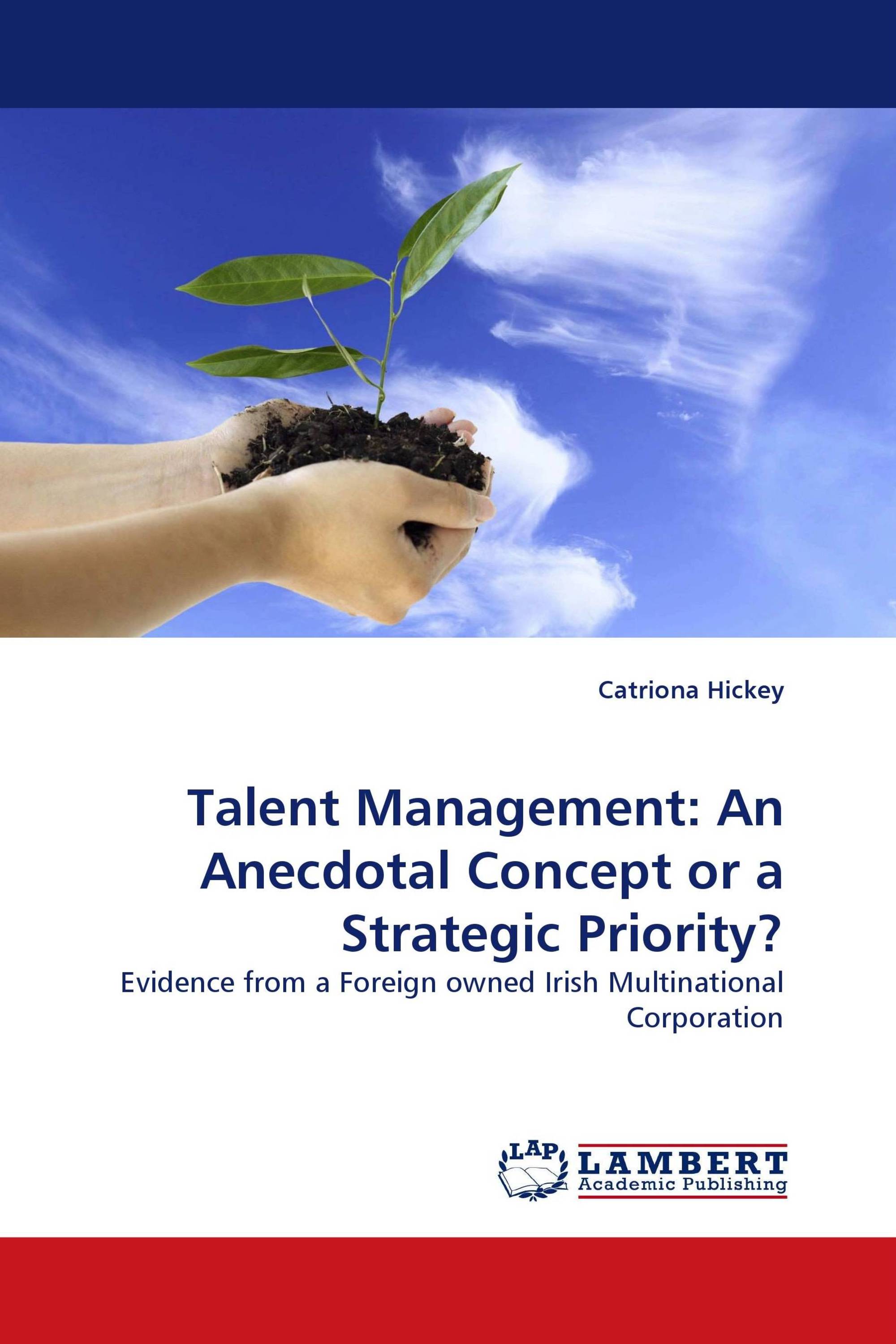 Talent Management: An Anecdotal Concept or a Strategic Priority?