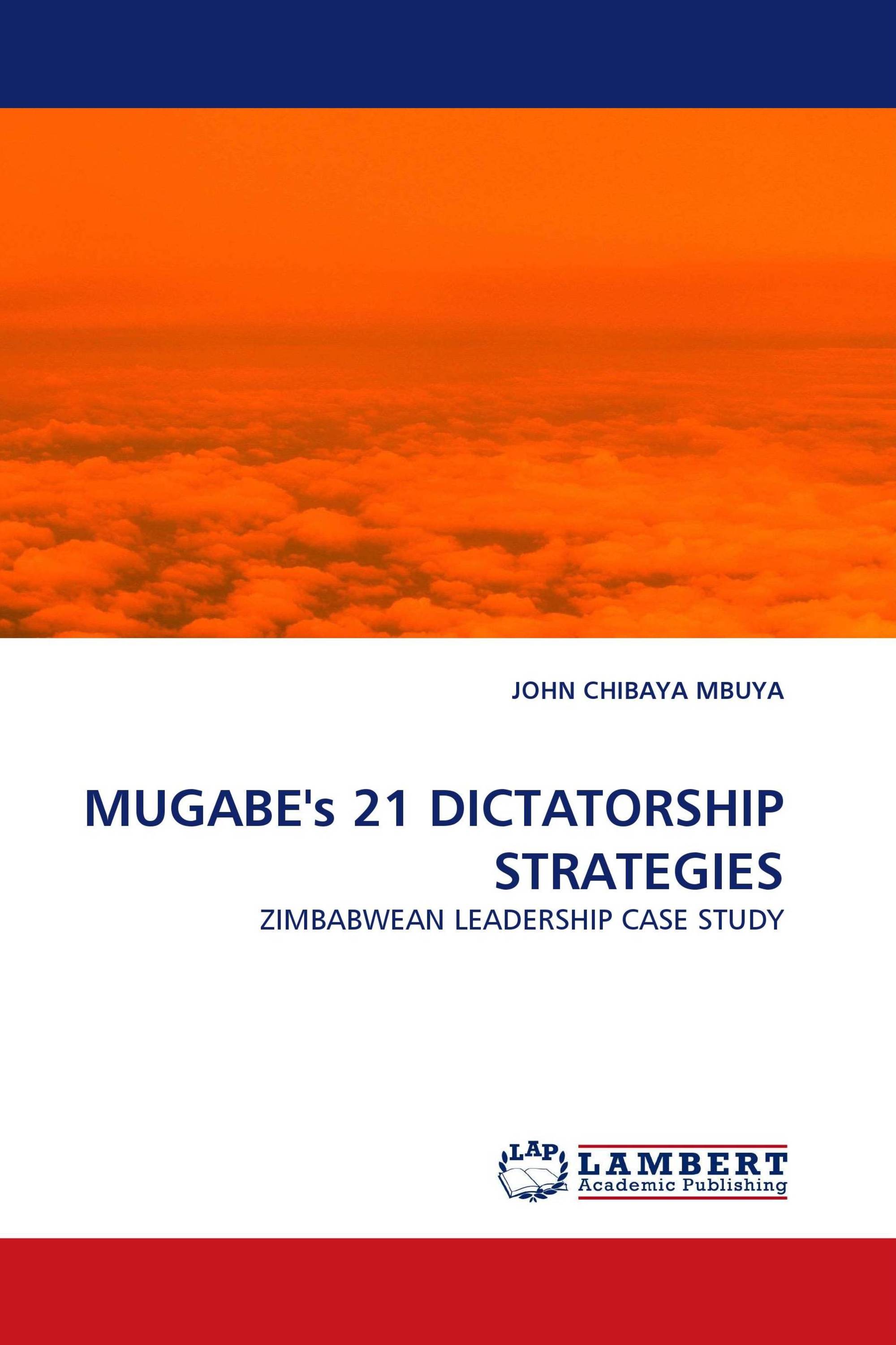 MUGABE''s 21 DICTATORSHIP STRATEGIES