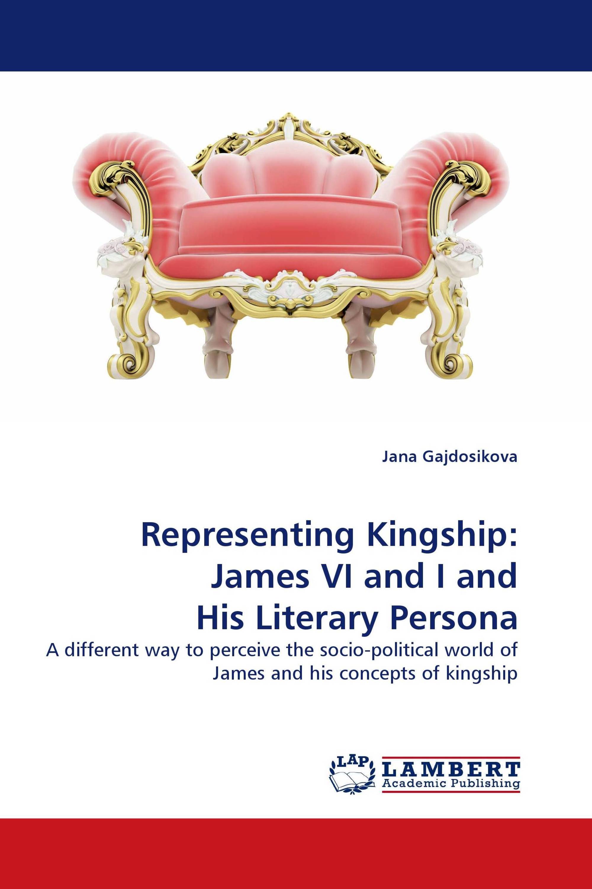 Representing Kingship: James VI and I and His Literary Persona