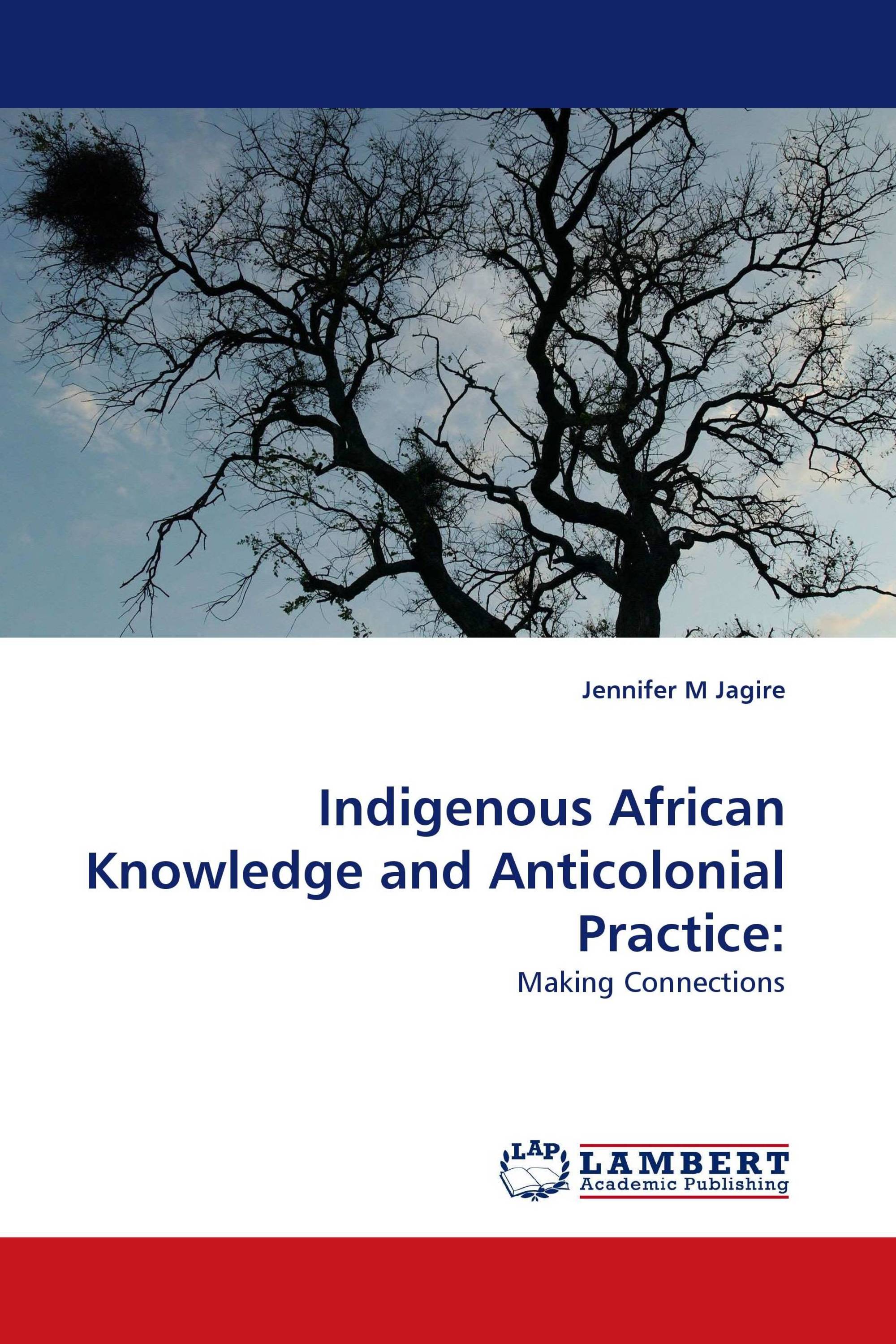 Indigenous African Knowledge and Anticolonial Practice: