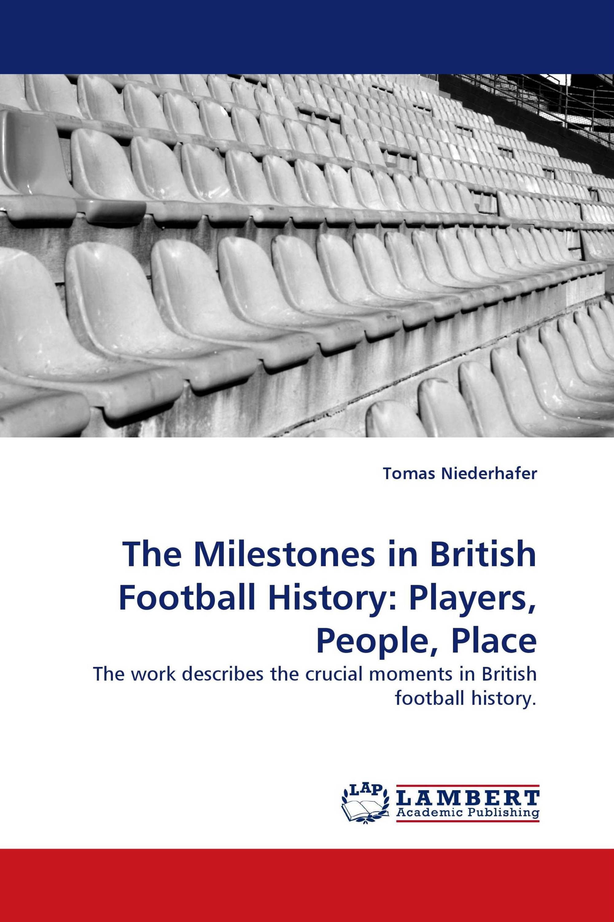 The Milestones in British Football History: Players, People, Place