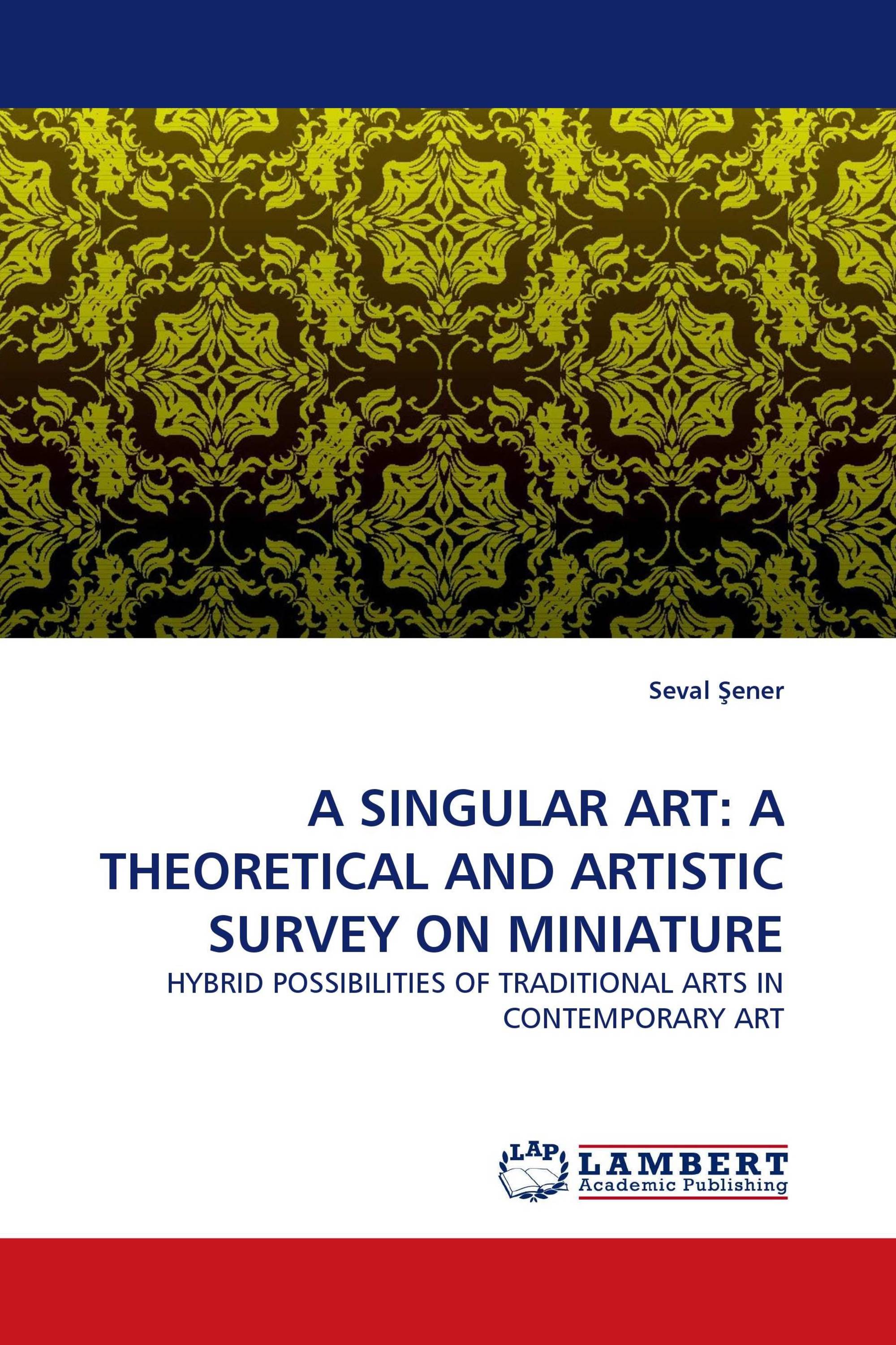 A SINGULAR ART: A THEORETICAL AND ARTISTIC SURVEY ON MINIATURE