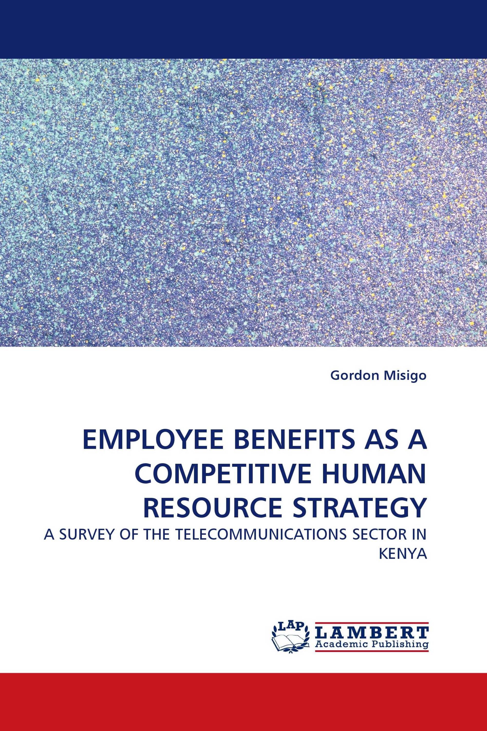 EMPLOYEE BENEFITS AS A COMPETITIVE HUMAN RESOURCE STRATEGY