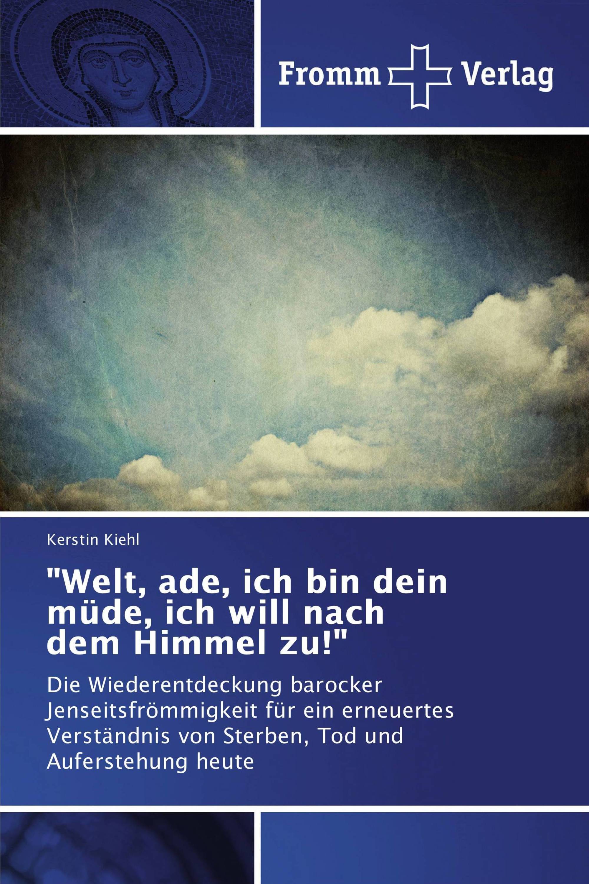 "Welt, ade, ich bin dein müde, ich will nach dem Himmel zu!"