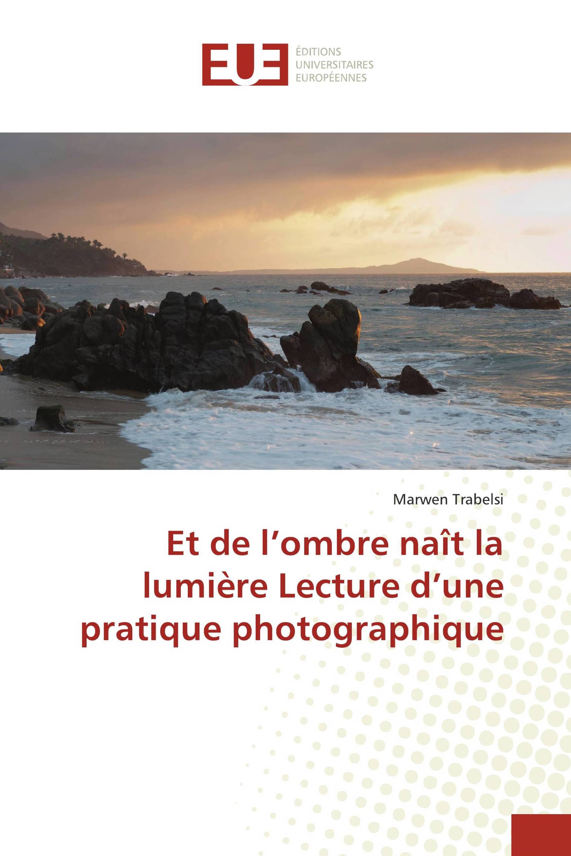 Et de l’ombre naît la lumière Lecture d’une pratique photographique