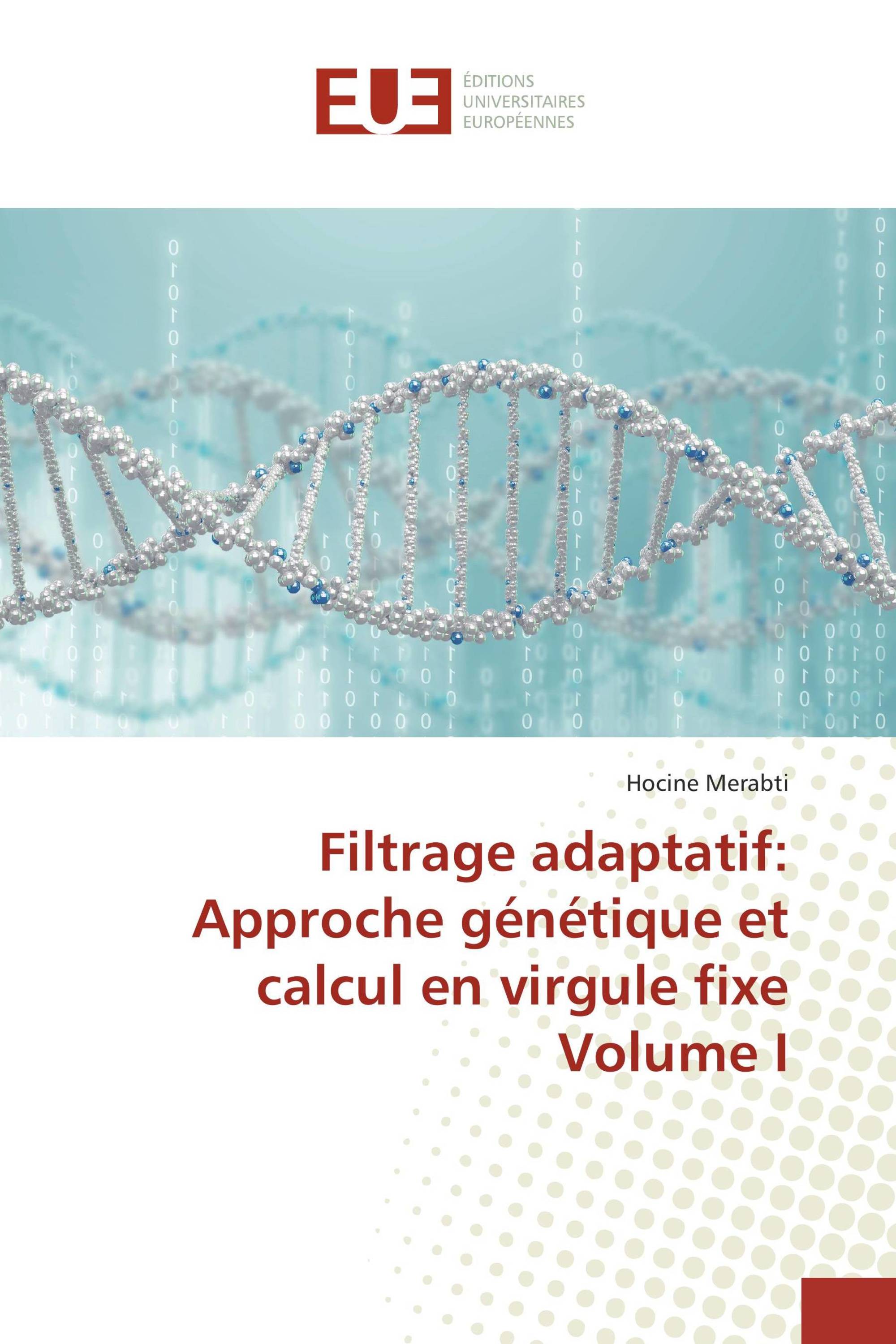 Filtrage adaptatif: Approche génétique et calcul en virgule fixe Volume I