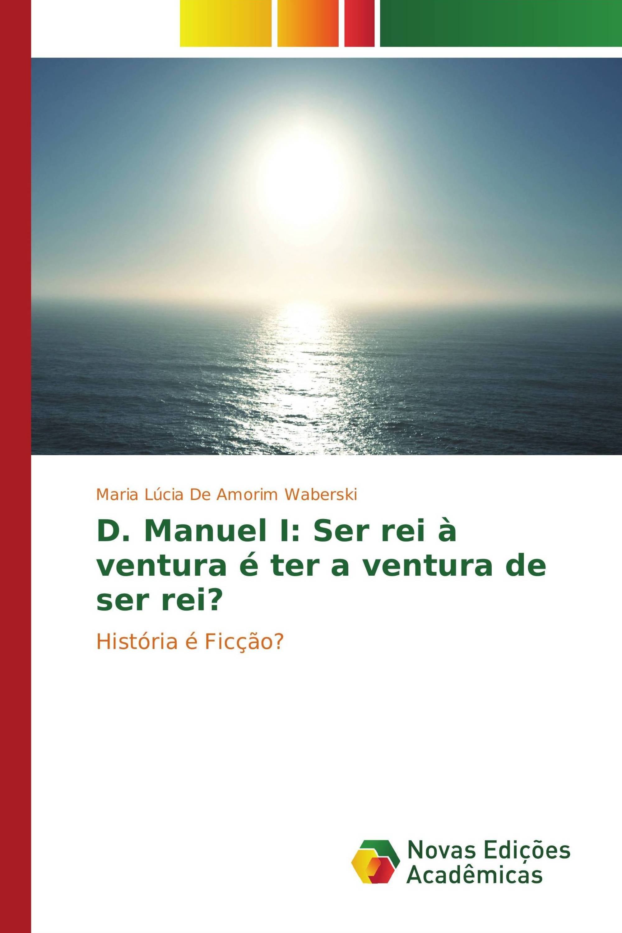 D. Manuel I: Ser rei à ventura é ter a ventura de ser rei?