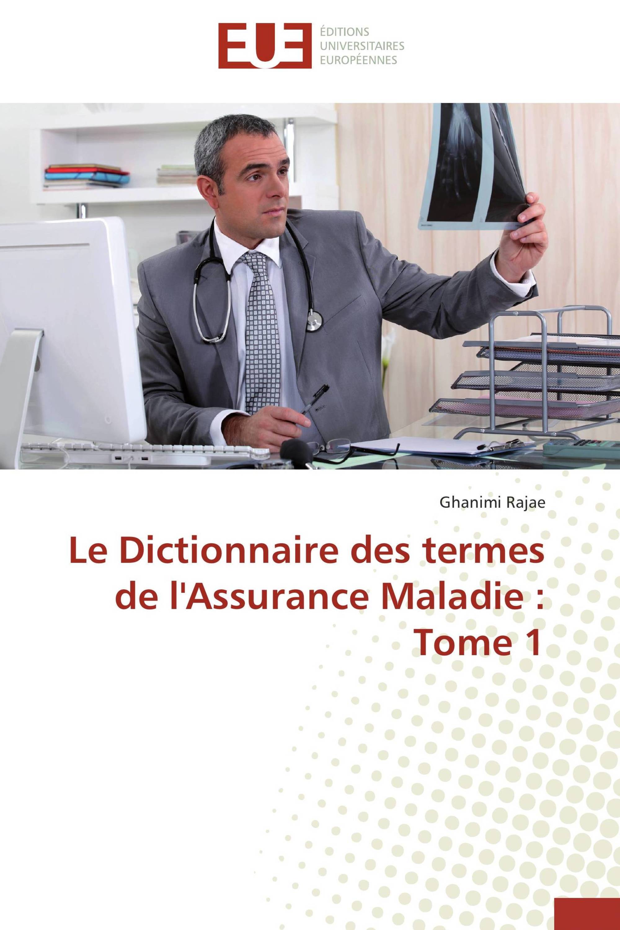 Le Dictionnaire des termes de l'Assurance Maladie : Tome 1