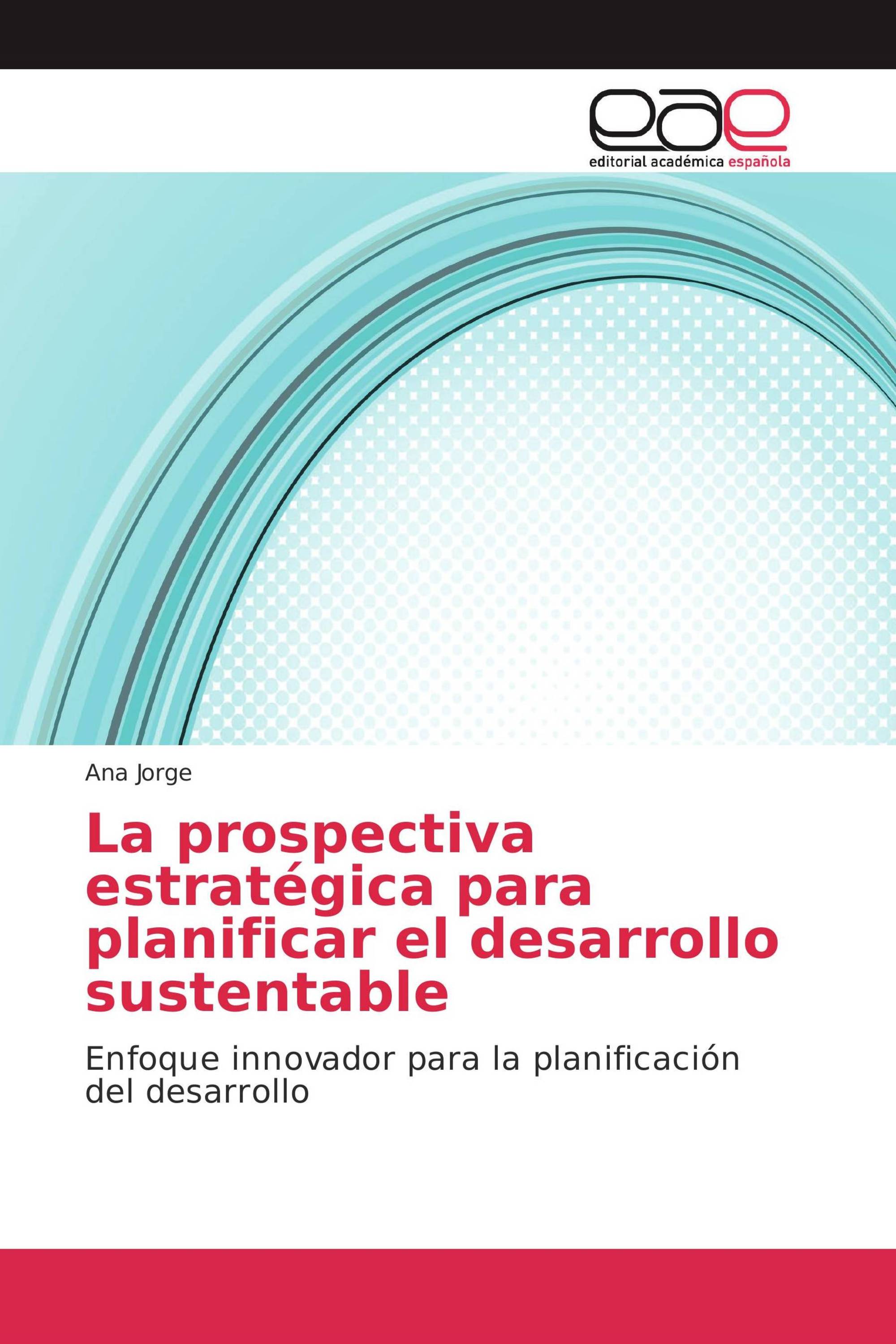 La prospectiva estratégica para planificar el desarrollo sustentable