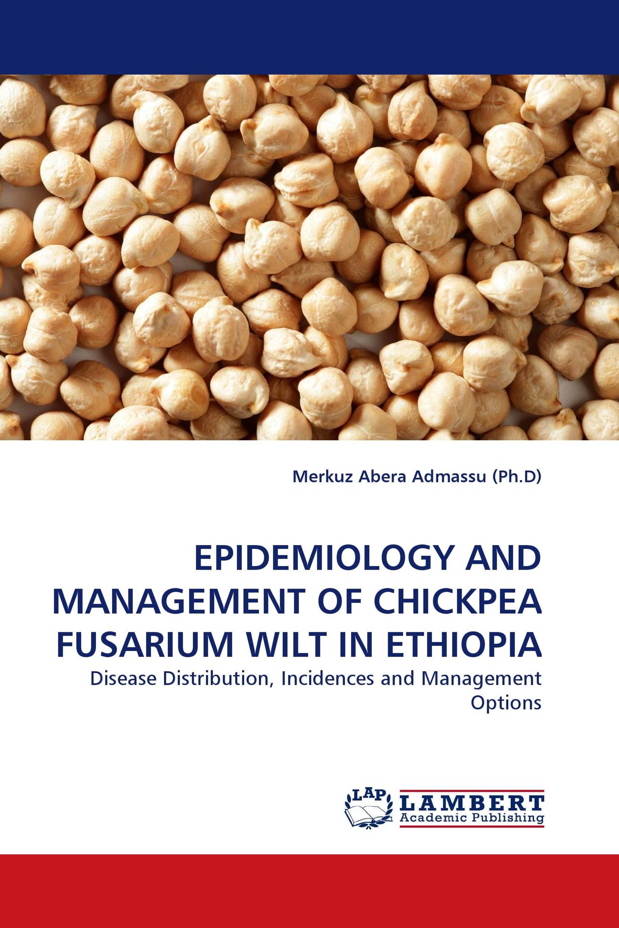 EPIDEMIOLOGY AND MANAGEMENT OF CHICKPEA FUSARIUM WILT IN ETHIOPIA