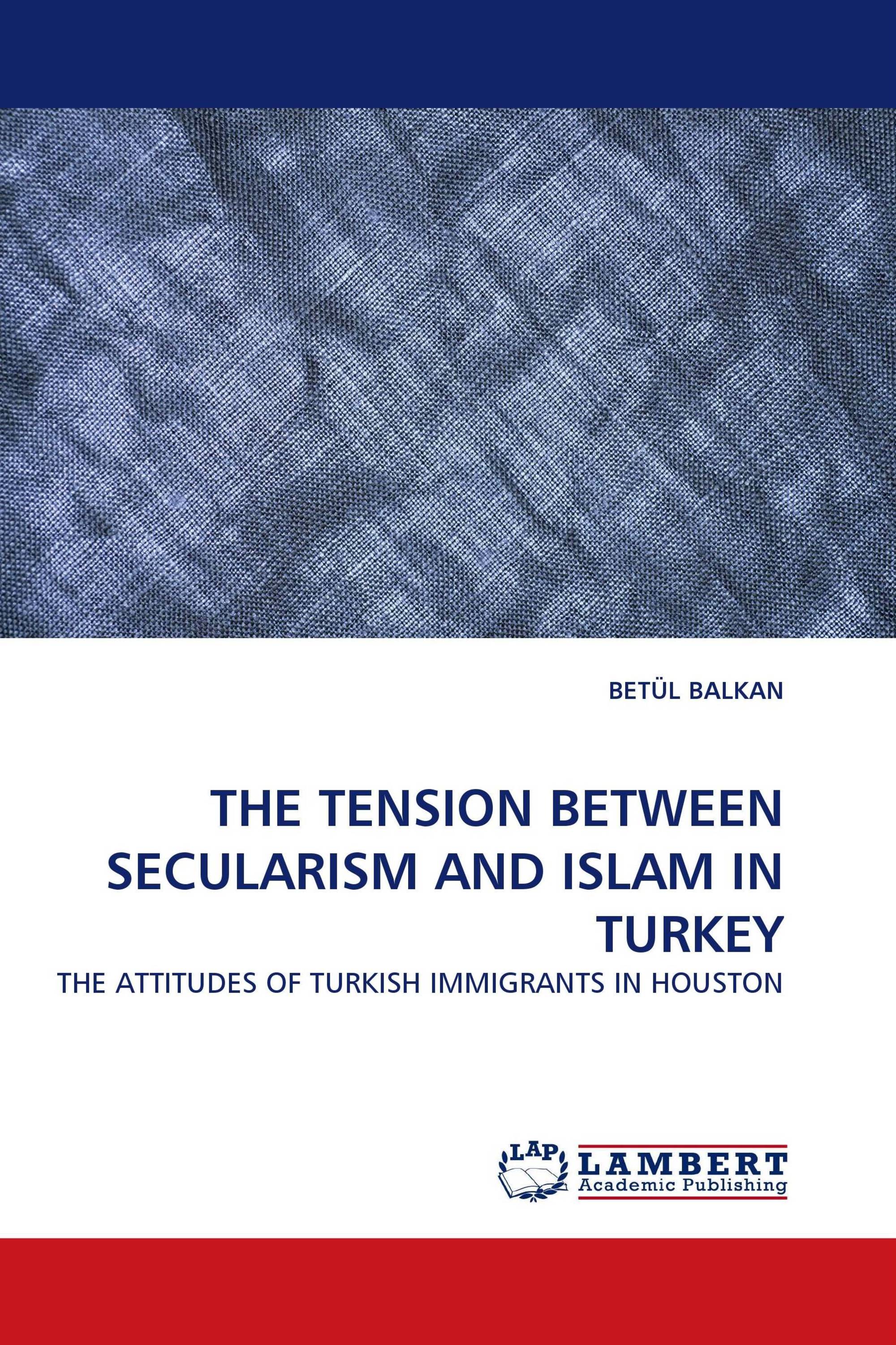 THE TENSION BETWEEN SECULARISM AND ISLAM IN TURKEY