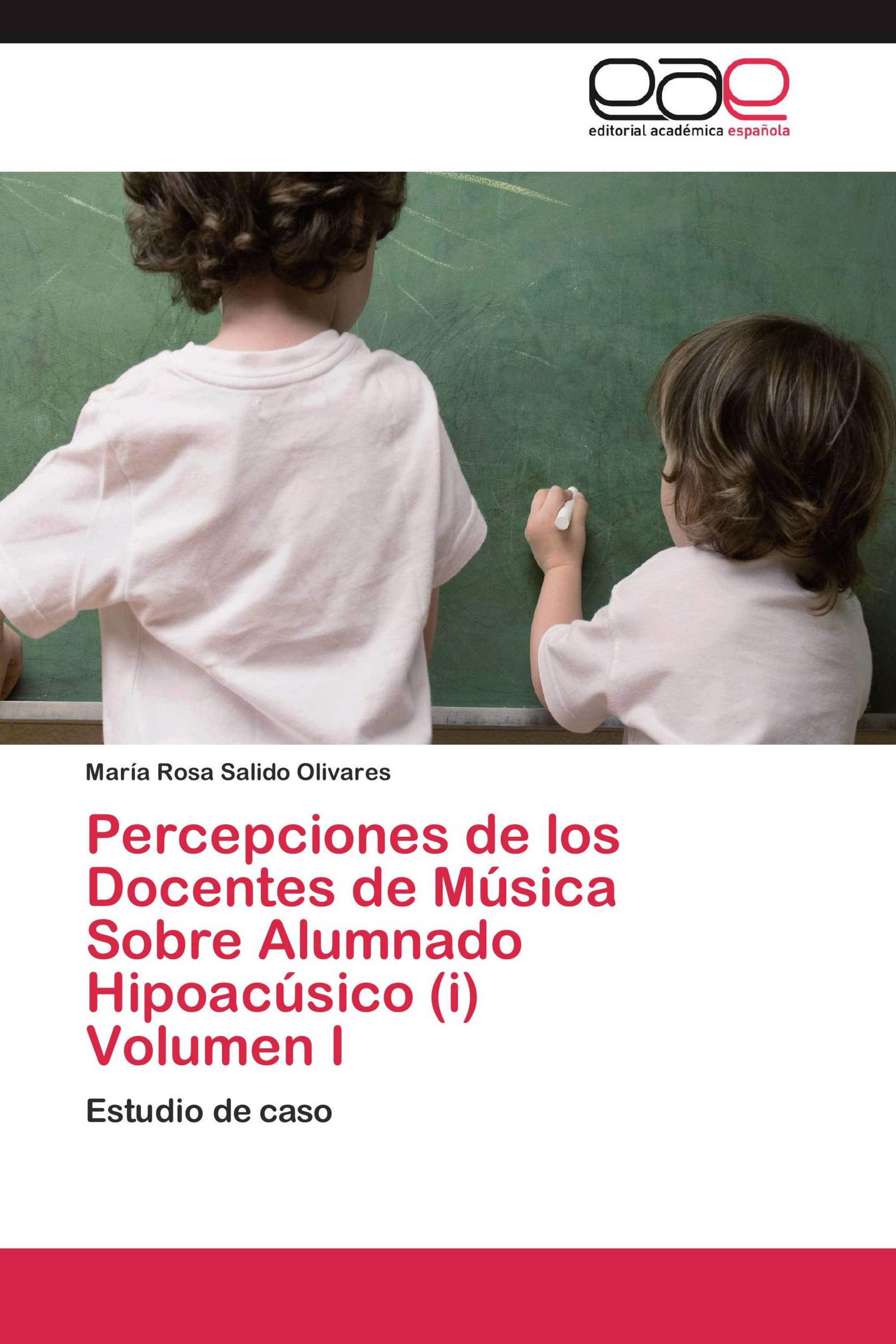 Percepciones de los Docentes de Música Sobre Alumnado Hipoacúsico (i) Volumen I