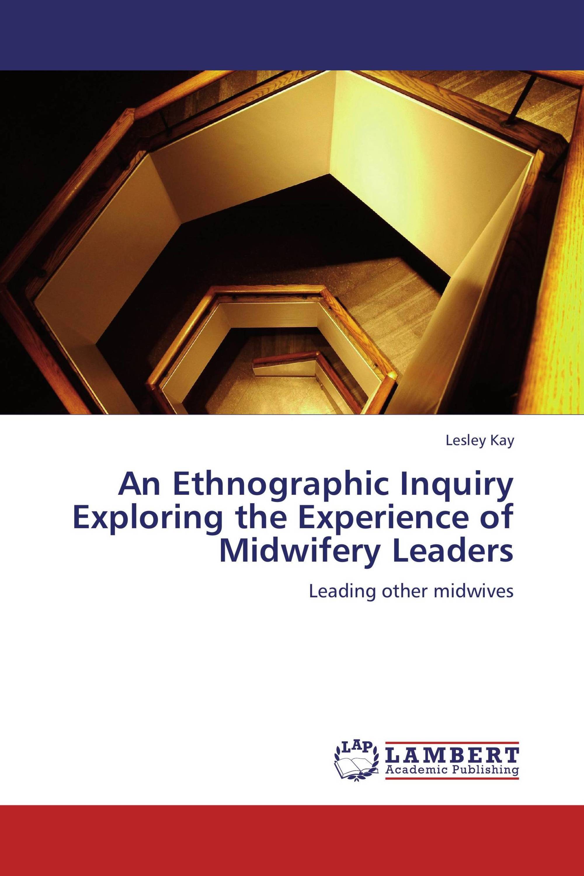 An Ethnographic Inquiry Exploring the Experience of Midwifery  Leaders