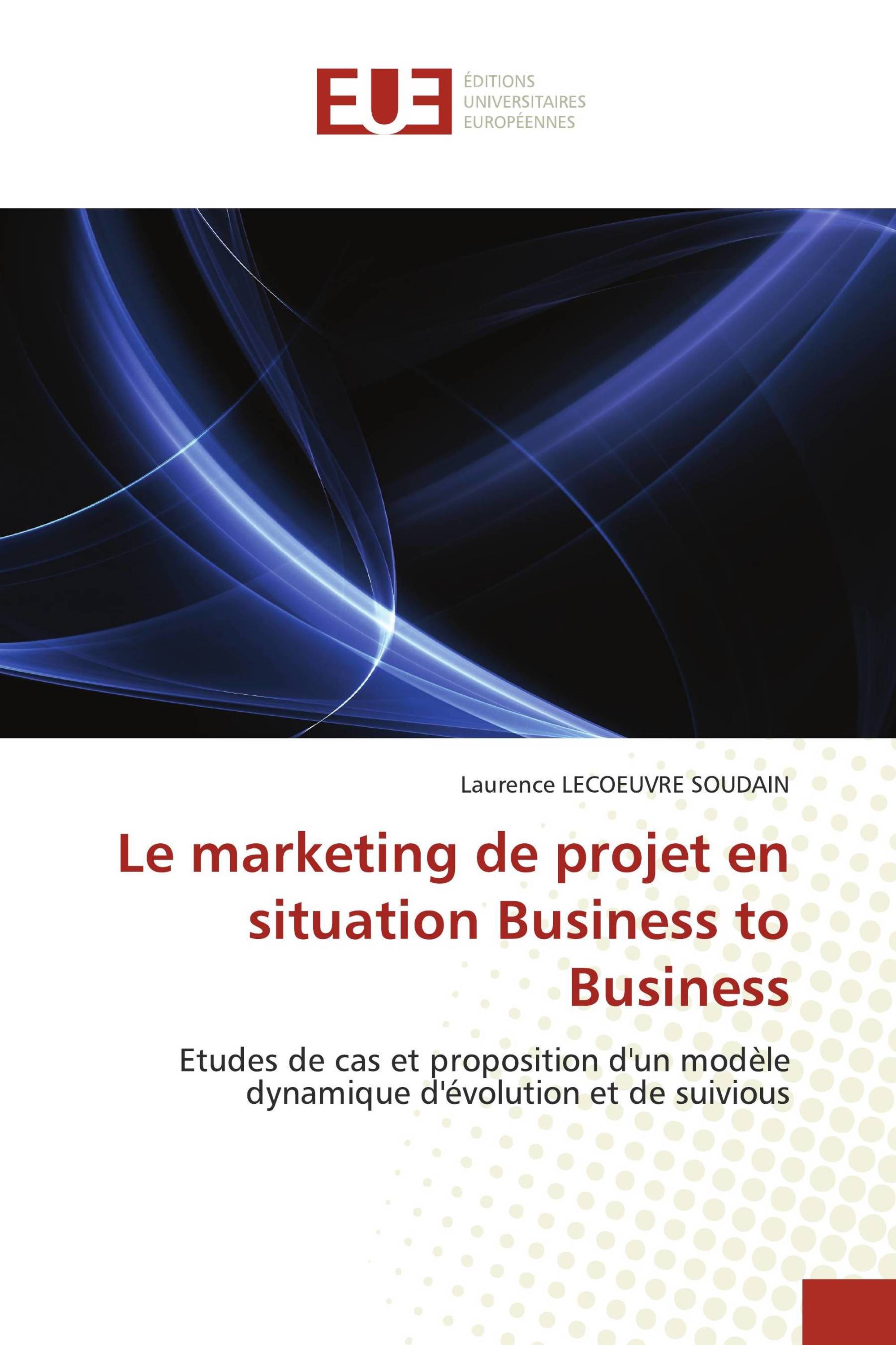 Le marketing de projet en situation Business to Business / 9786131