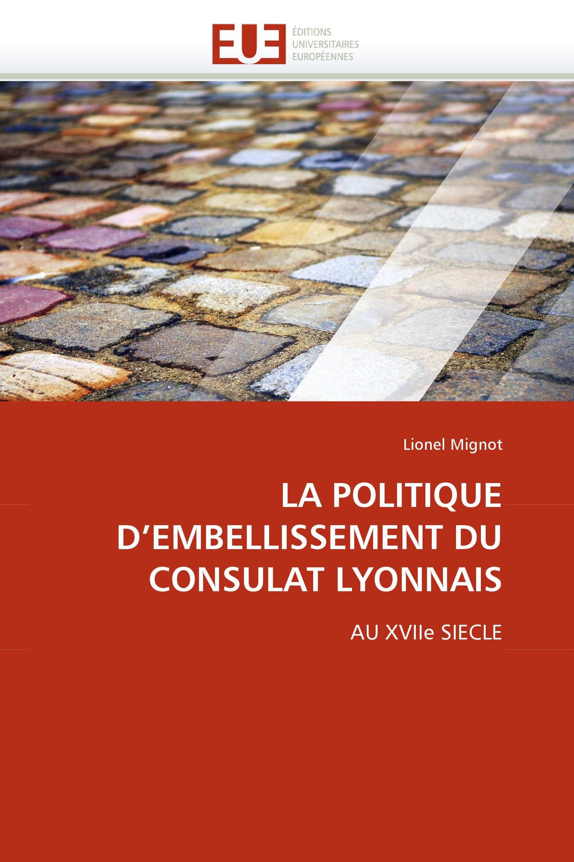 LA POLITIQUE D''EMBELLISSEMENT DU CONSULAT LYONNAIS