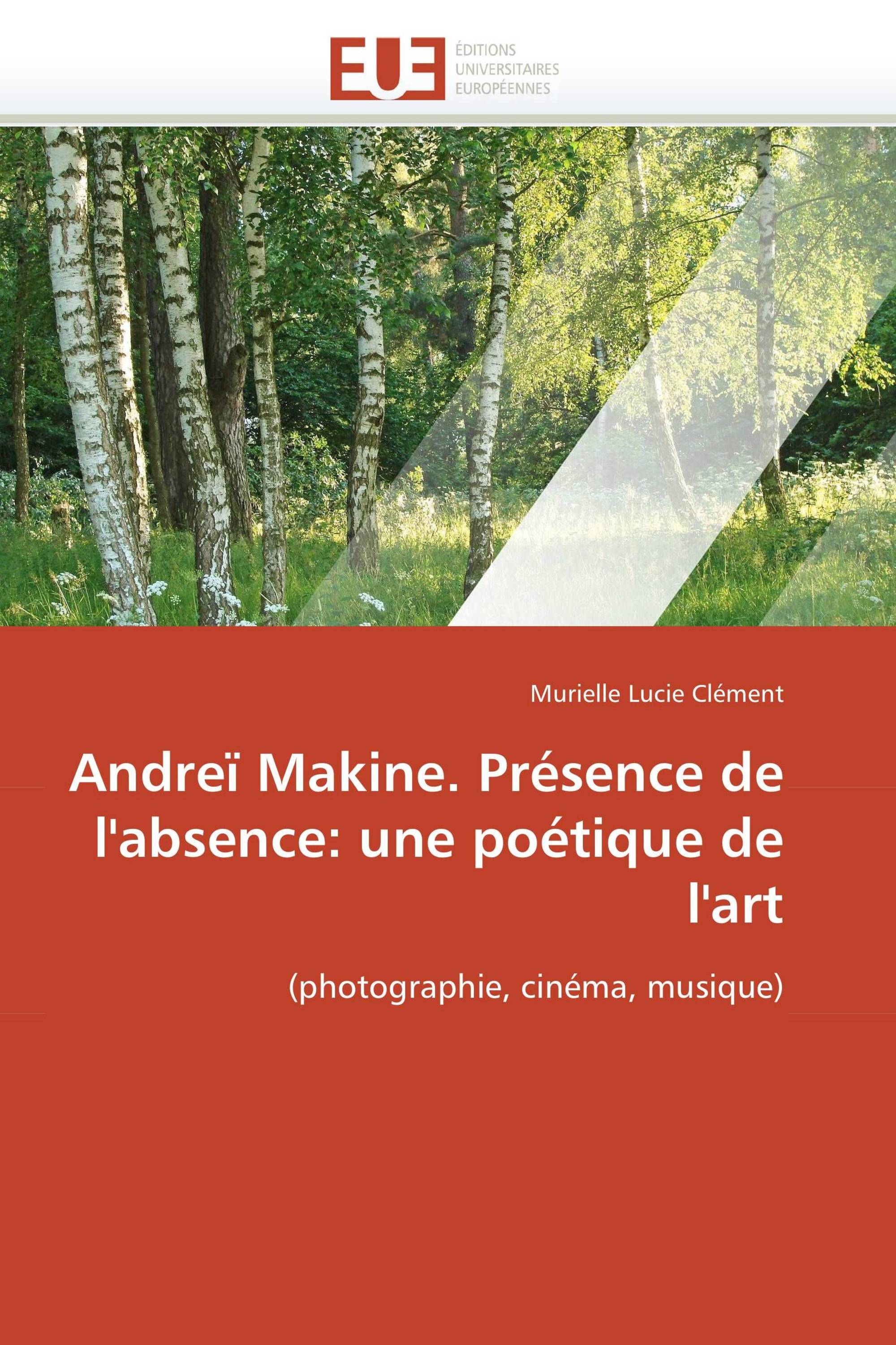 Andreï Makine. Présence de l'absence: une poétique de l'art