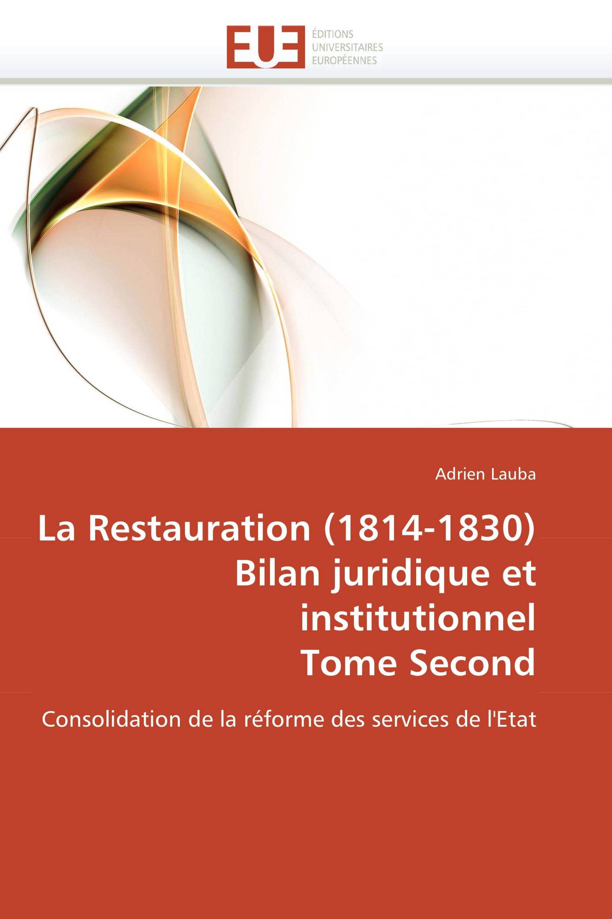 La Restauration (1814-1830)  Bilan juridique et institutionnel  Tome Second