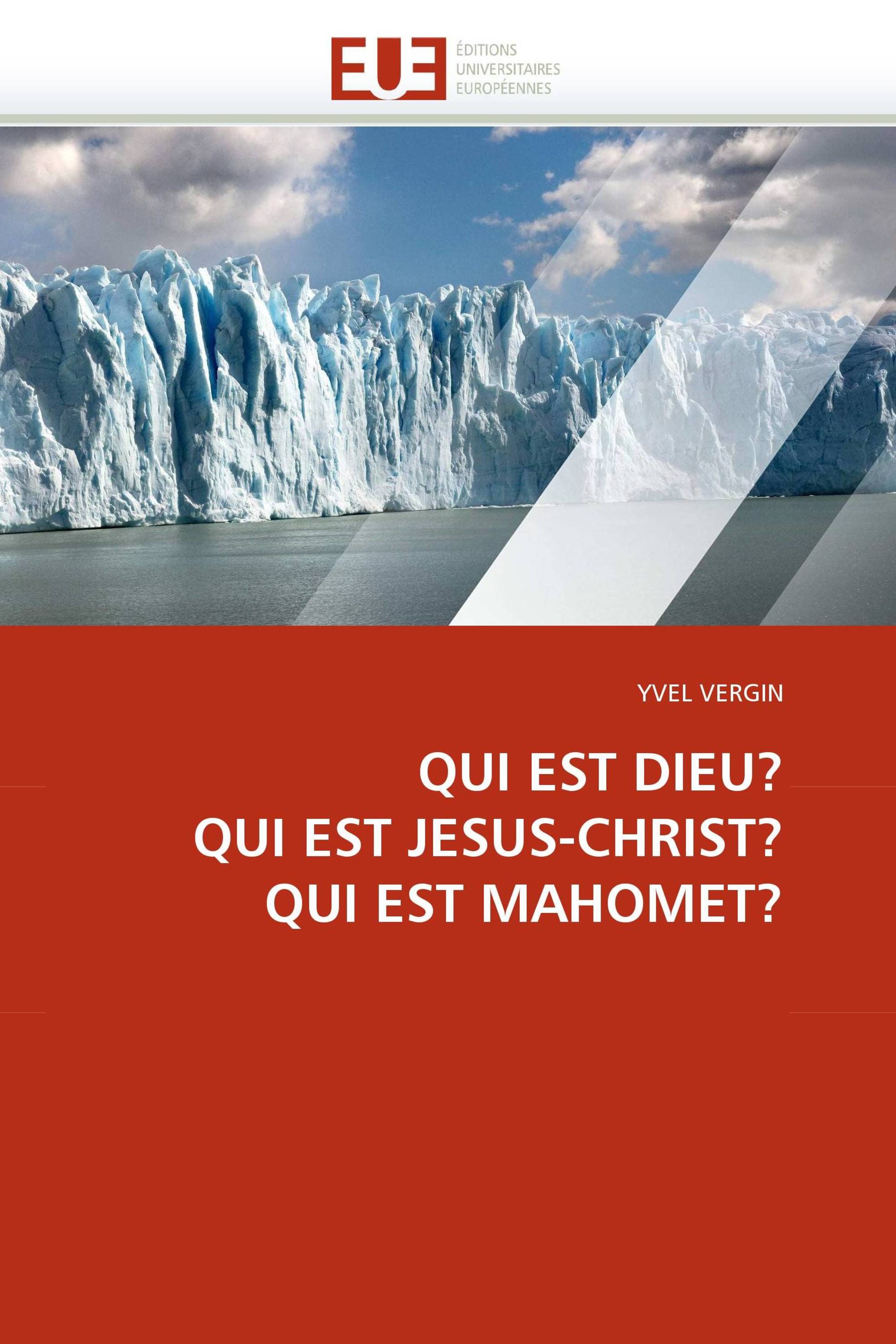 QUI EST DIEU? QUI EST JESUS-CHRIST? QUI EST MAHOMET?