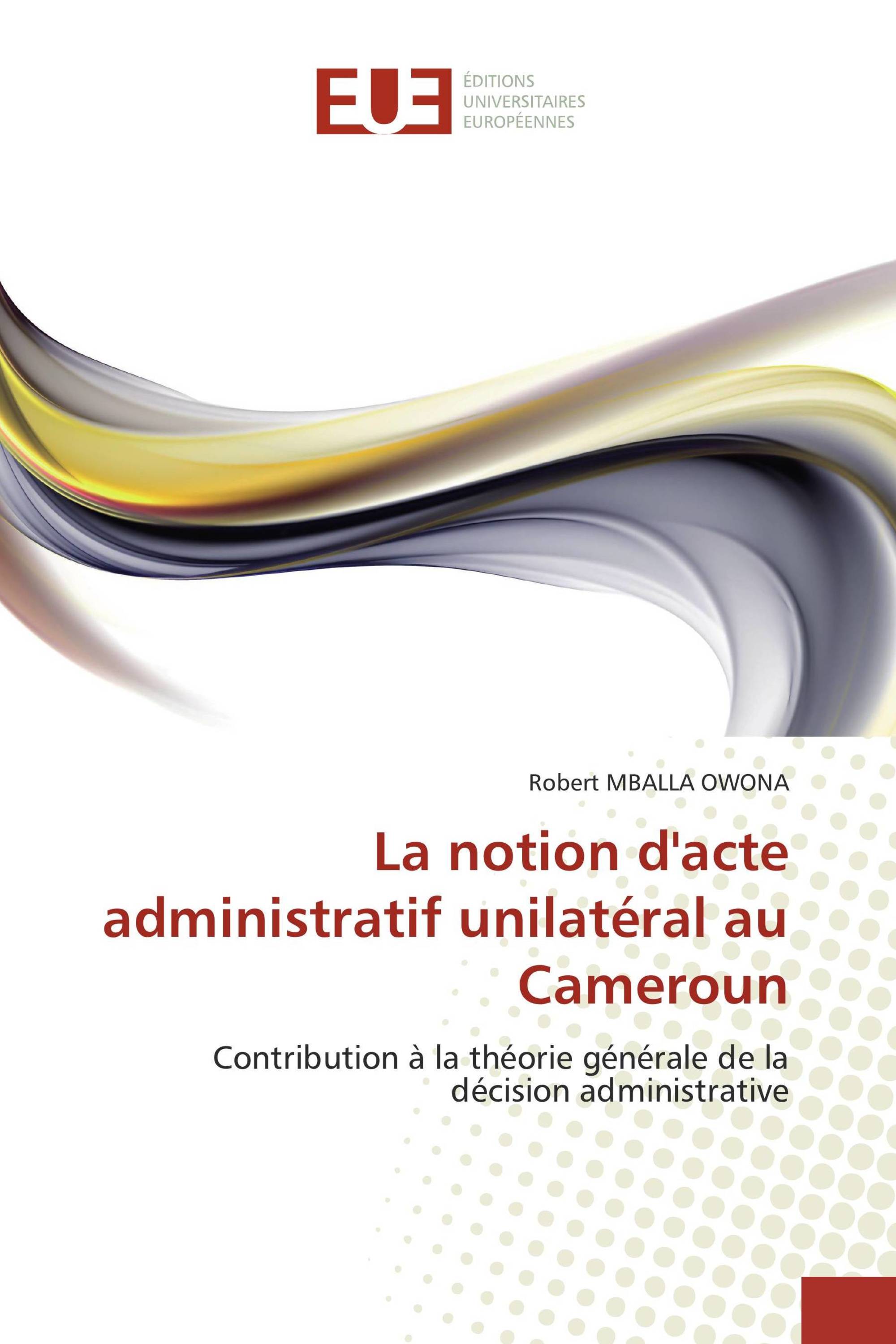 La notion d'acte administratif unilatéral au Cameroun