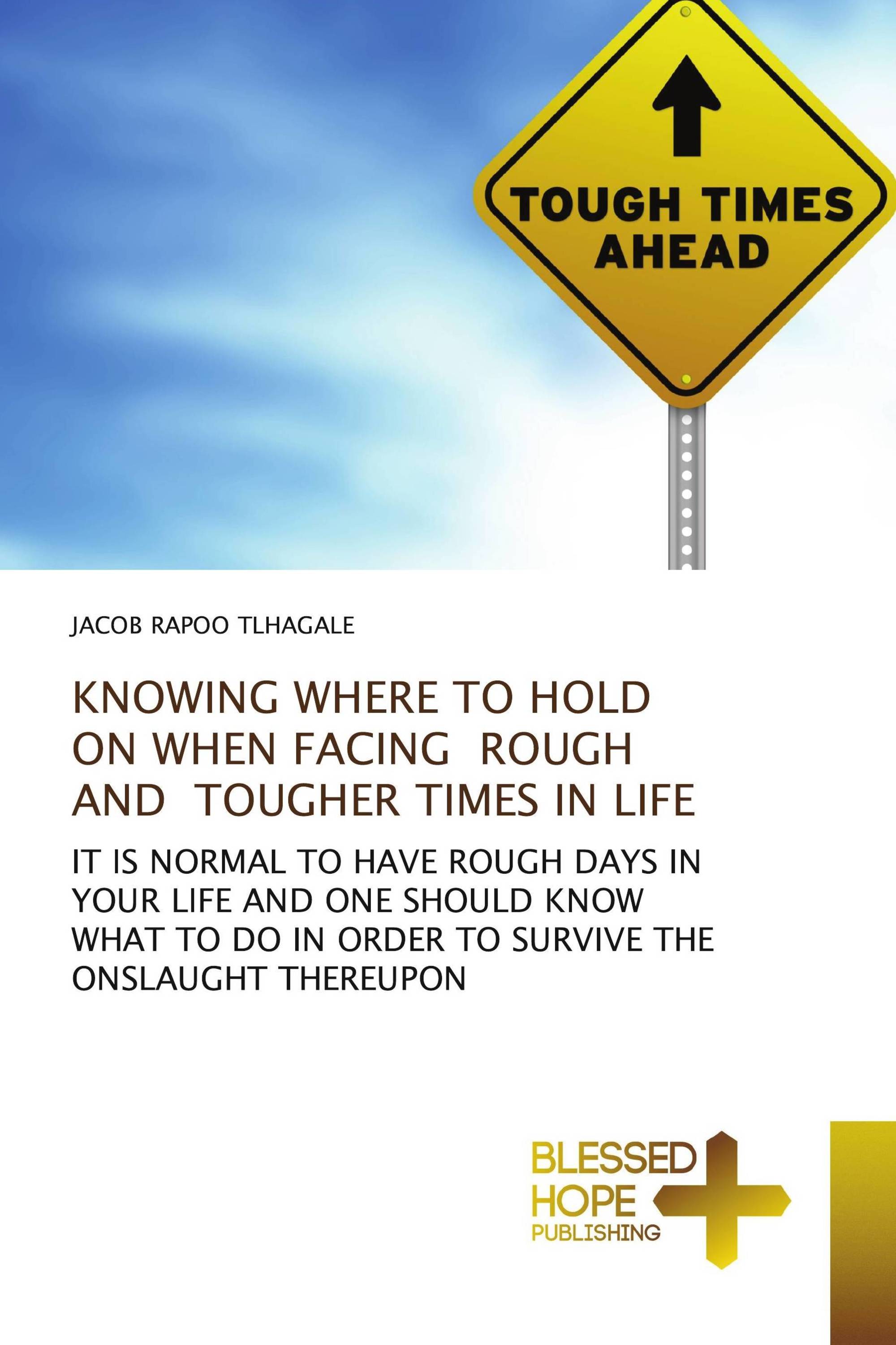 KNOWING WHERE TO HOLD ON WHEN FACING ROUGH AND TOUGHER TIMES IN LIFE