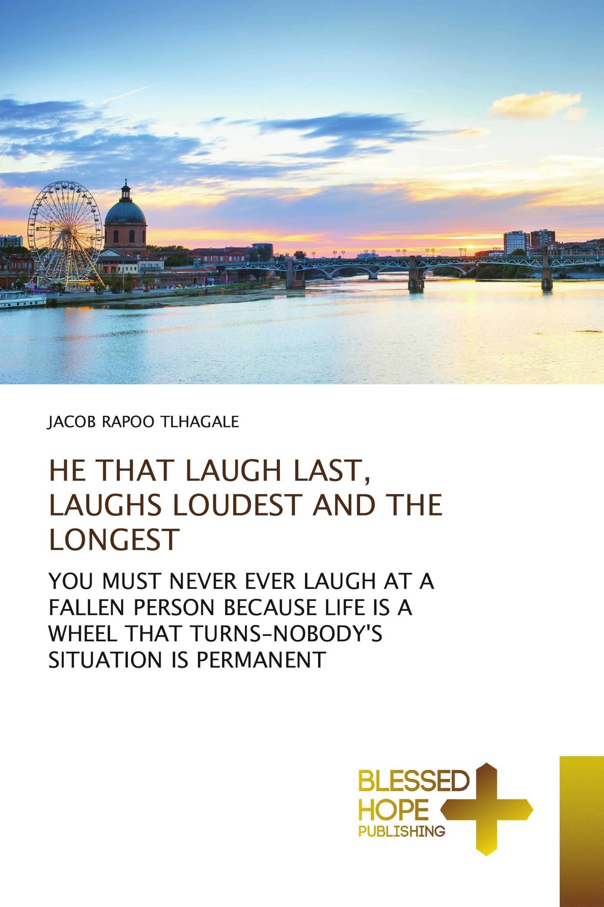 HE THAT LAUGH LAST, LAUGHS LOUDEST AND THE LONGEST