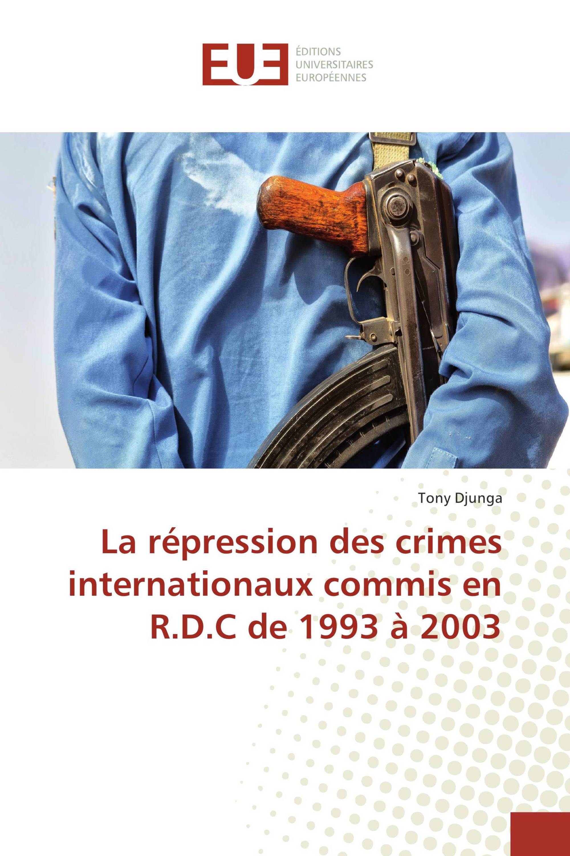 La répression des crimes internationaux commis en R.D.C de 1993 à 2003