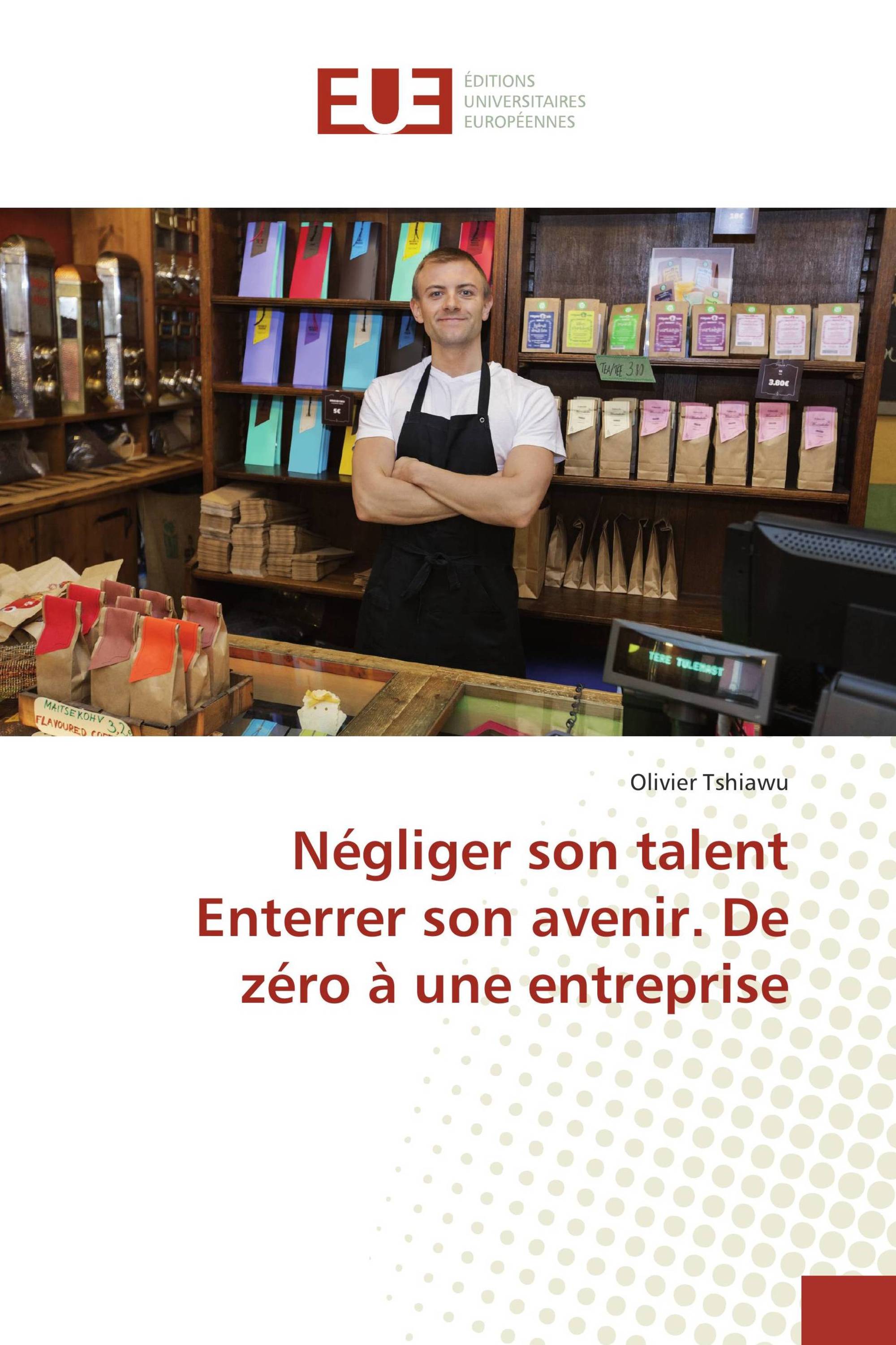 Négliger son talent Enterrer son avenir. De zéro à une entreprise