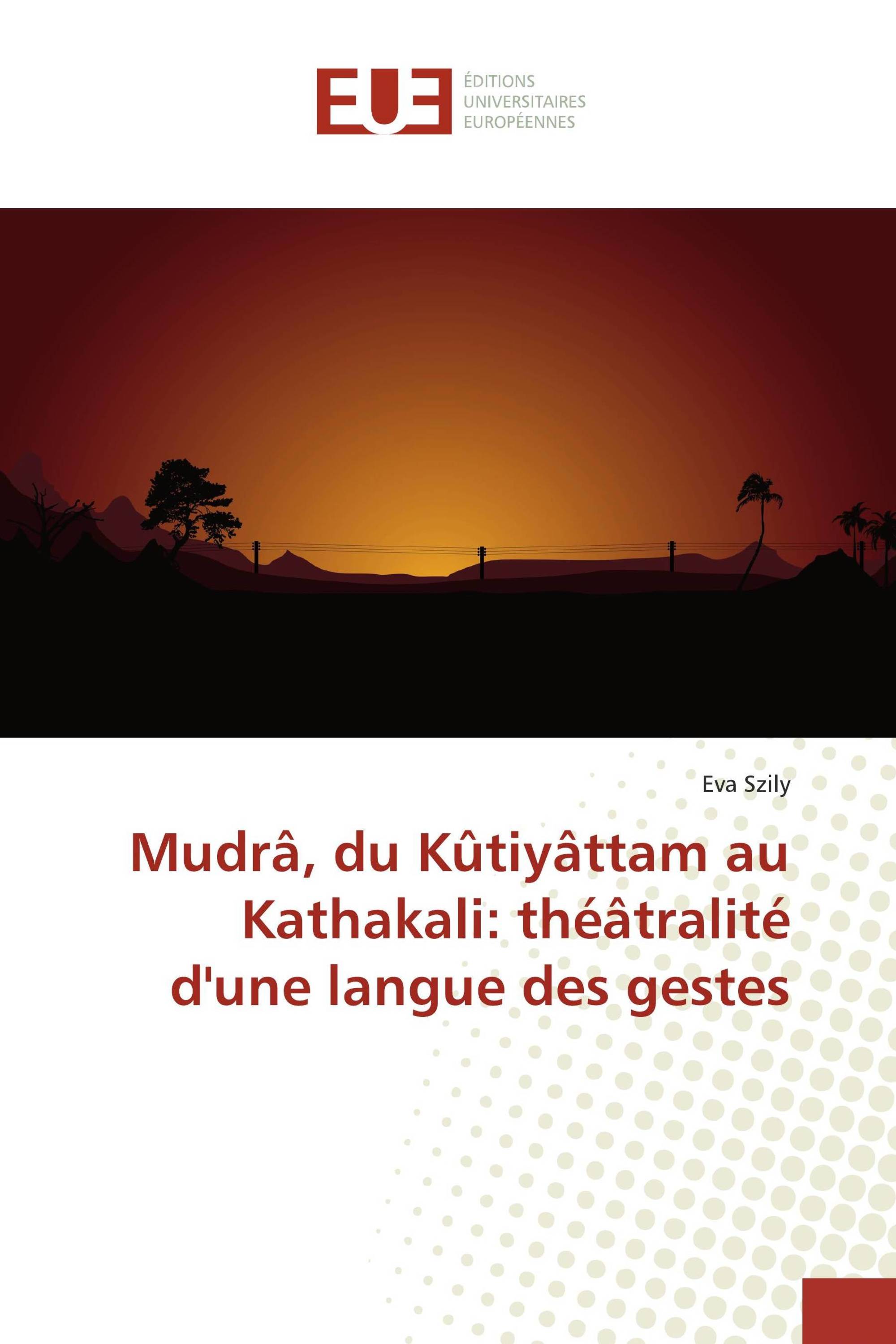 Mudrâ, du Kûtiyâttam au Kathakali: théâtralité d'une langue des gestes