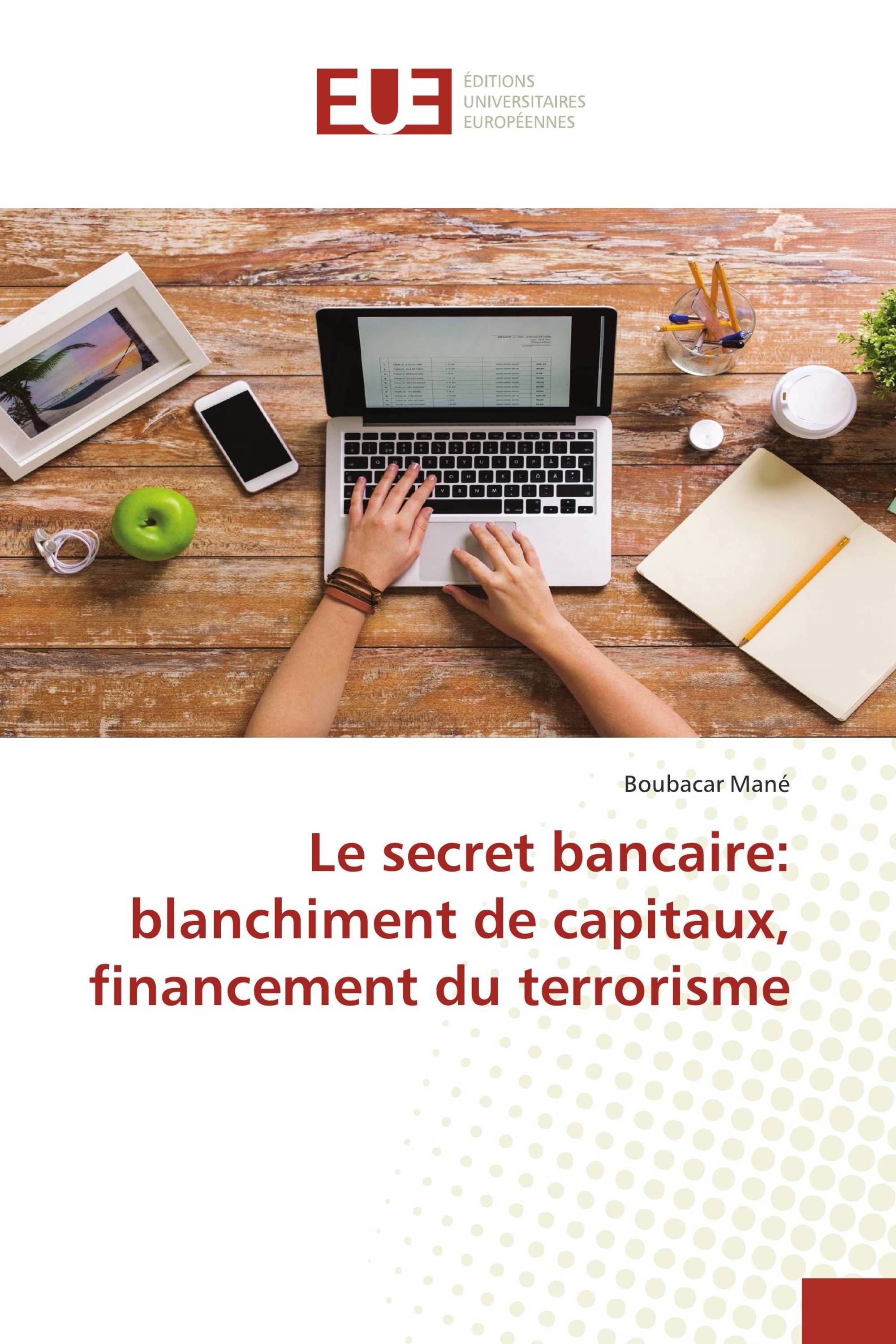 Le secret bancaire: blanchiment de capitaux, financement du terrorisme