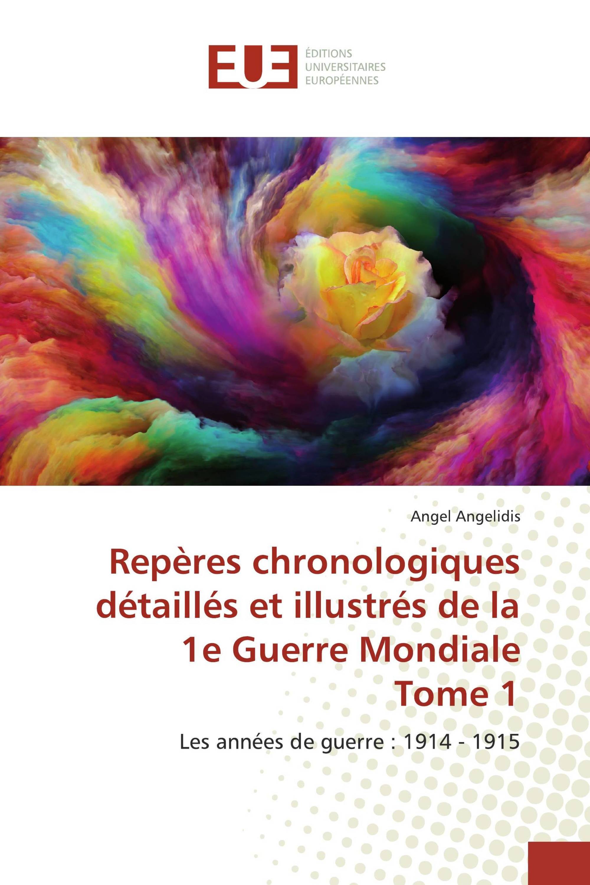 Repères chronologiques détaillés et illustrés de la 1e Guerre Mondiale Tome 1