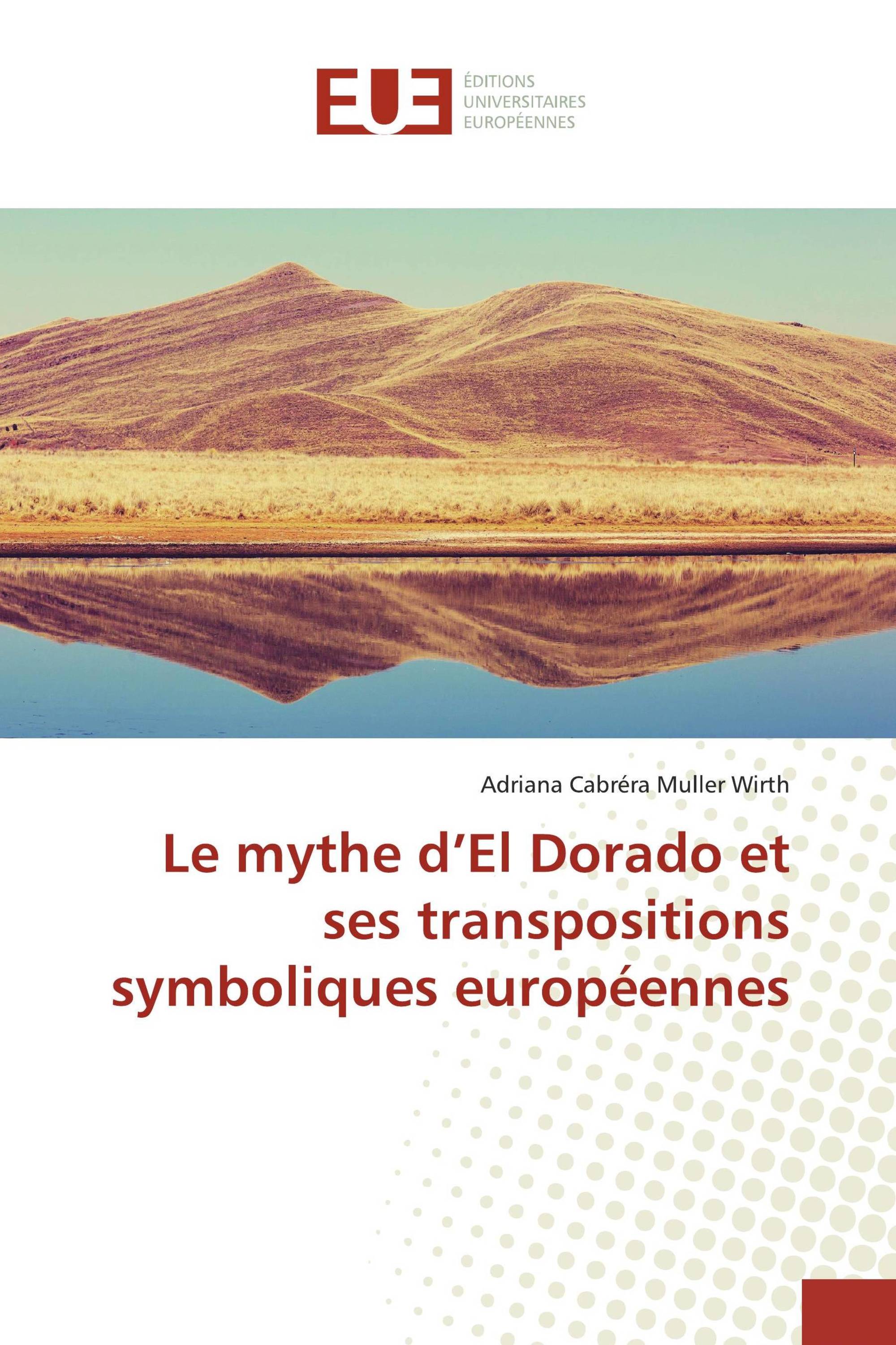 Le mythe d’El Dorado et ses transpositions symboliques européennes