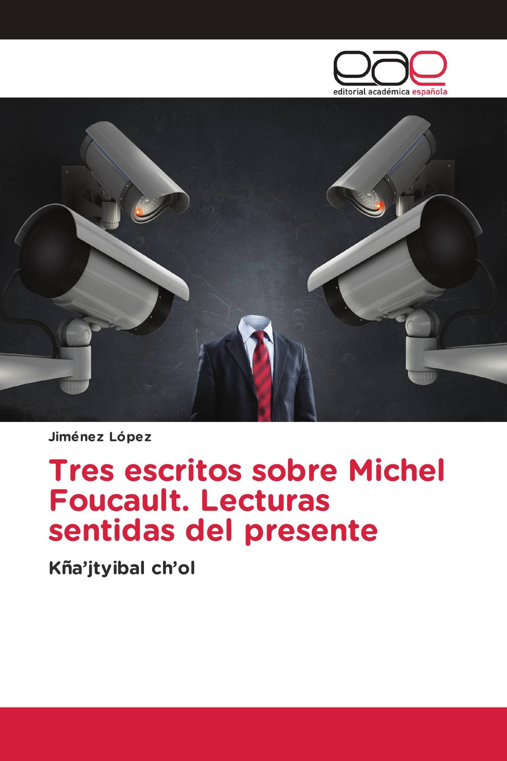 Tres escritos sobre Michel Foucault. Lecturas sentidas del presente