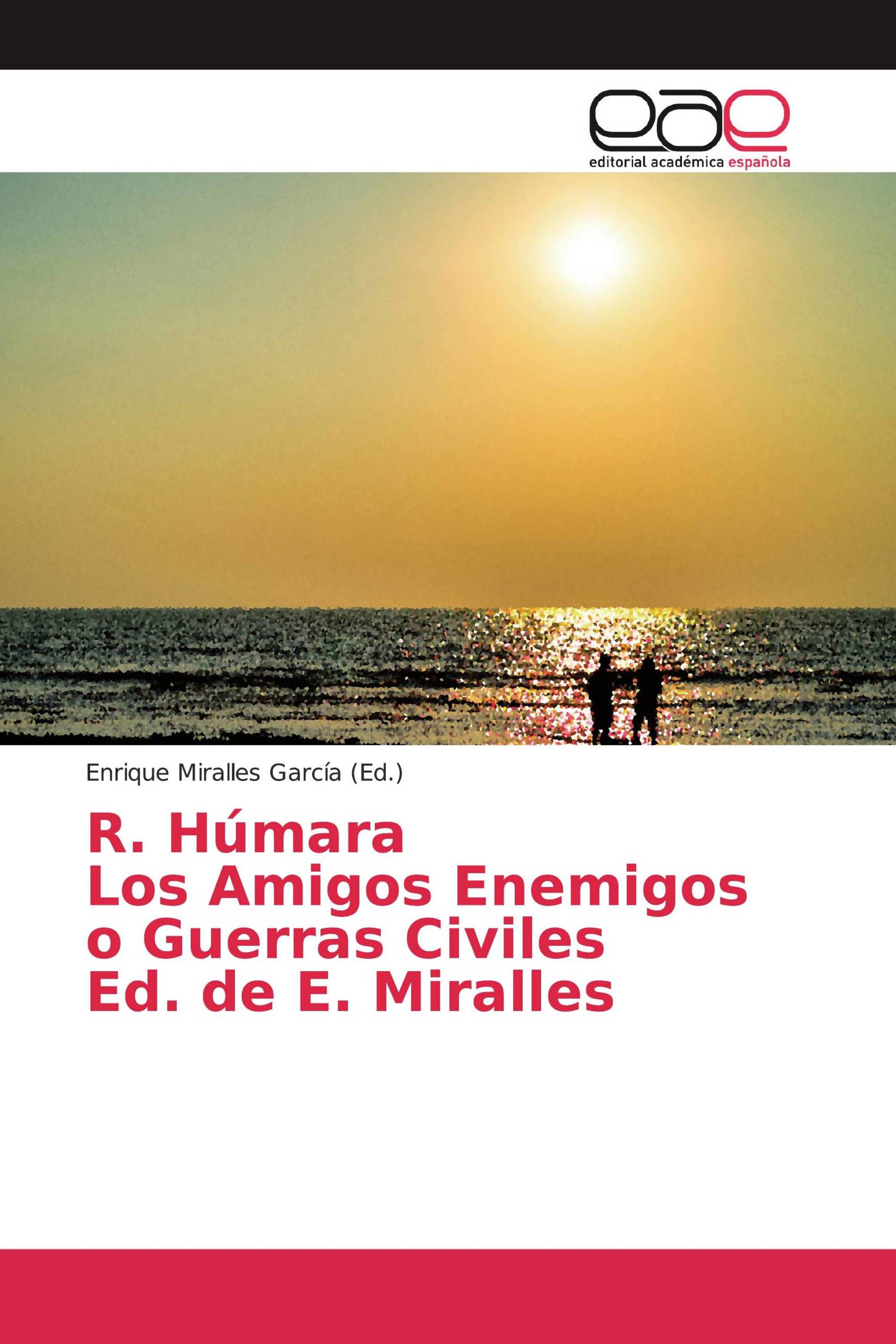 R. Húmara Los Amigos Enemigos o Guerras Civiles Ed. de E. Miralles