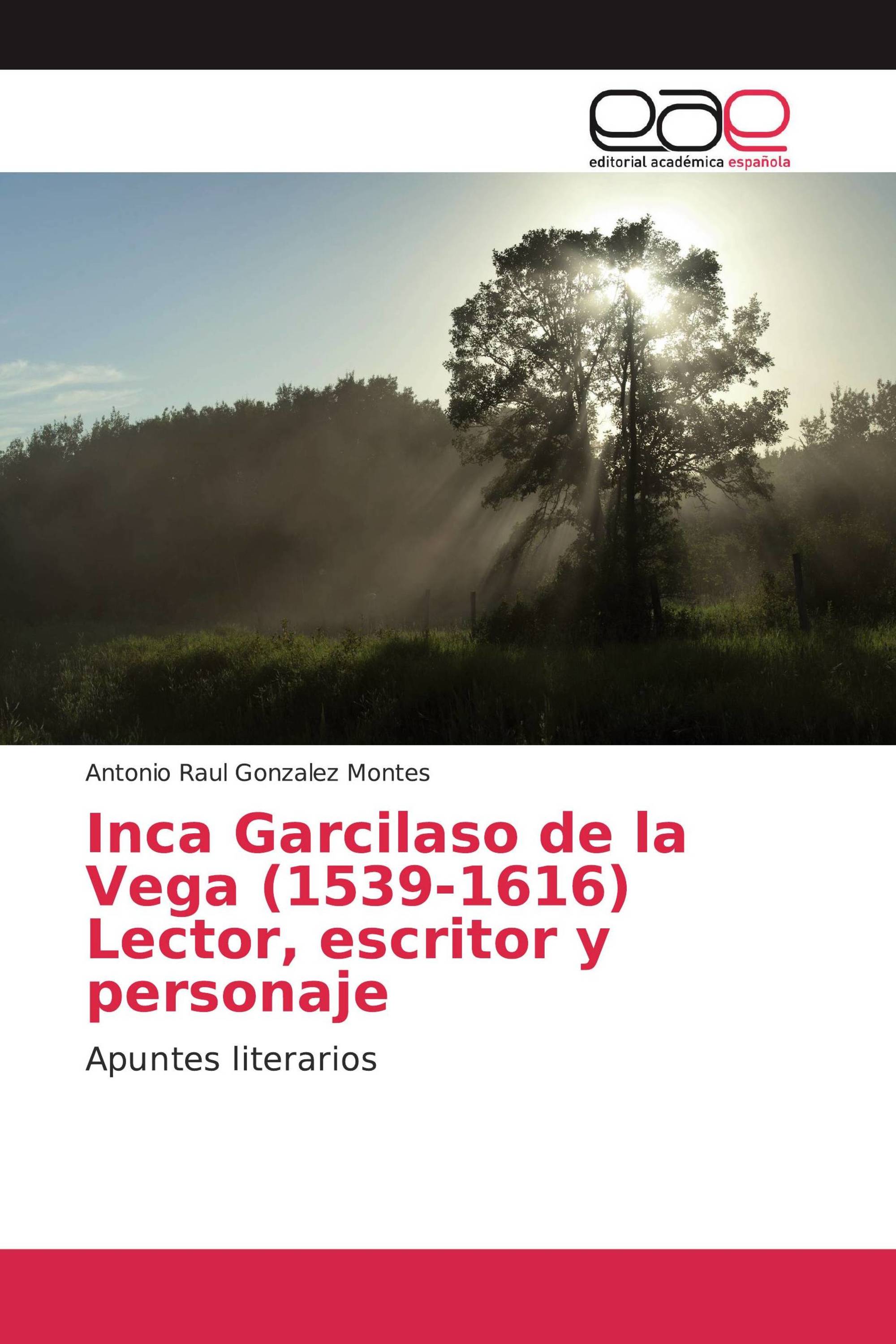 Inca Garcilaso de la Vega (1539-1616) Lector, escritor y personaje