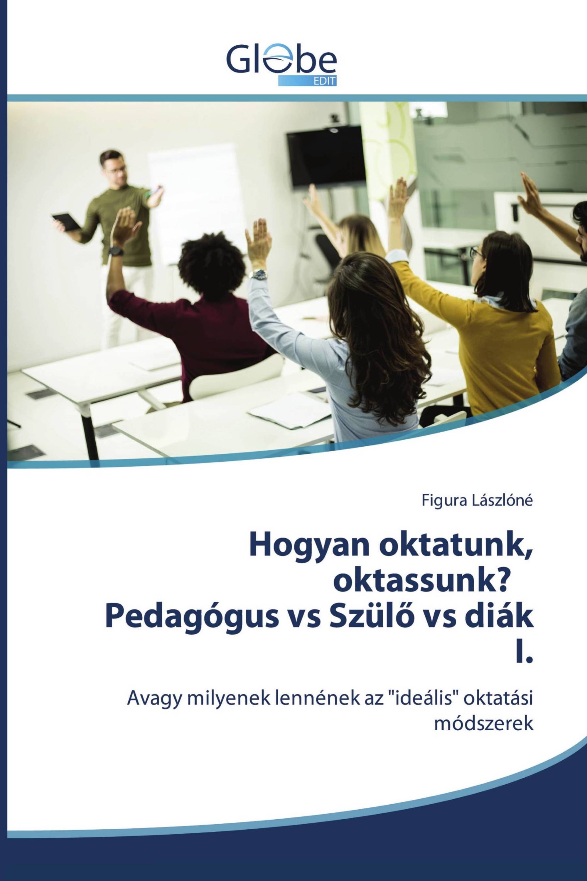 Hogyan oktatunk, oktassunk? Pedagógus vs Szülő vs diák I.