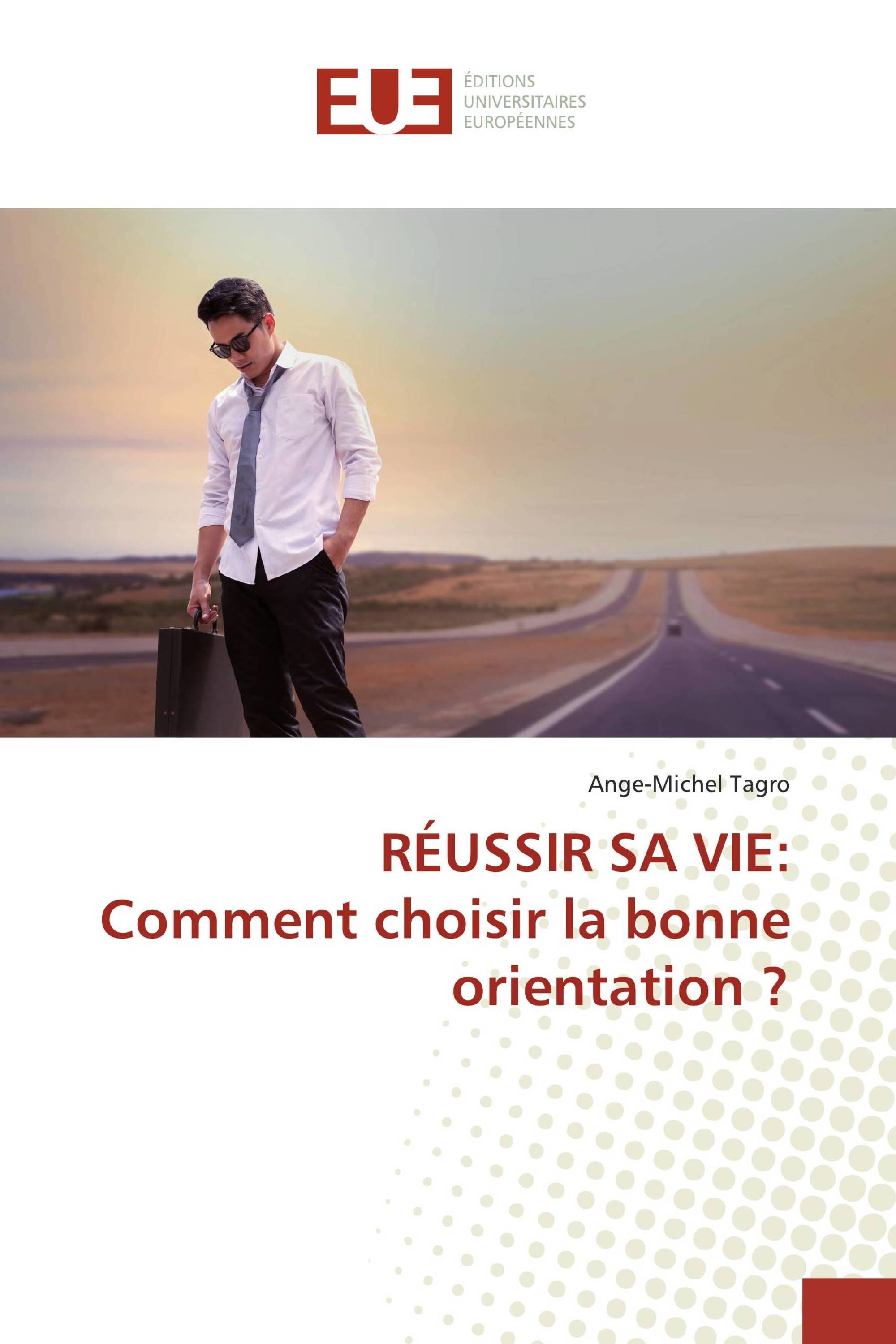 RÉUSSIR SA VIE:Comment choisir la bonne orientation ?