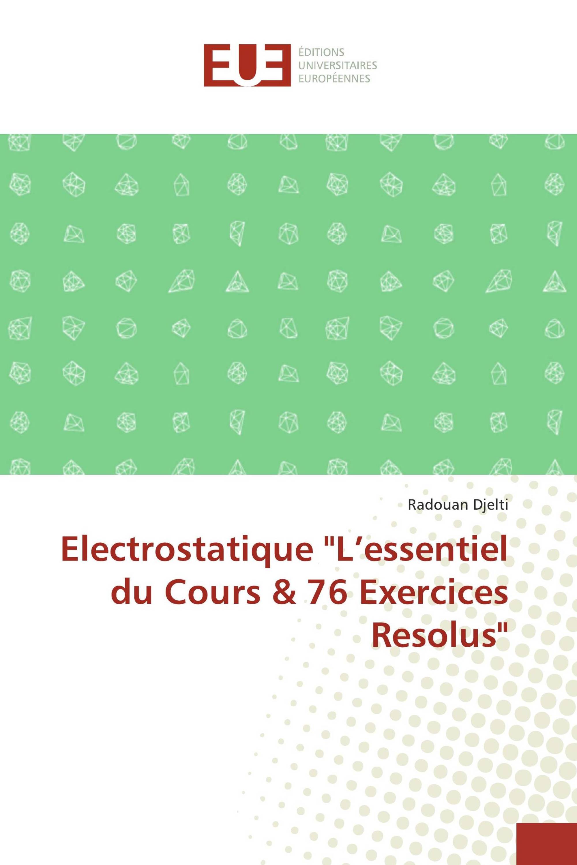 Electrostatique "L’essentiel du Cours &amp; 76 Exercices Resolus"