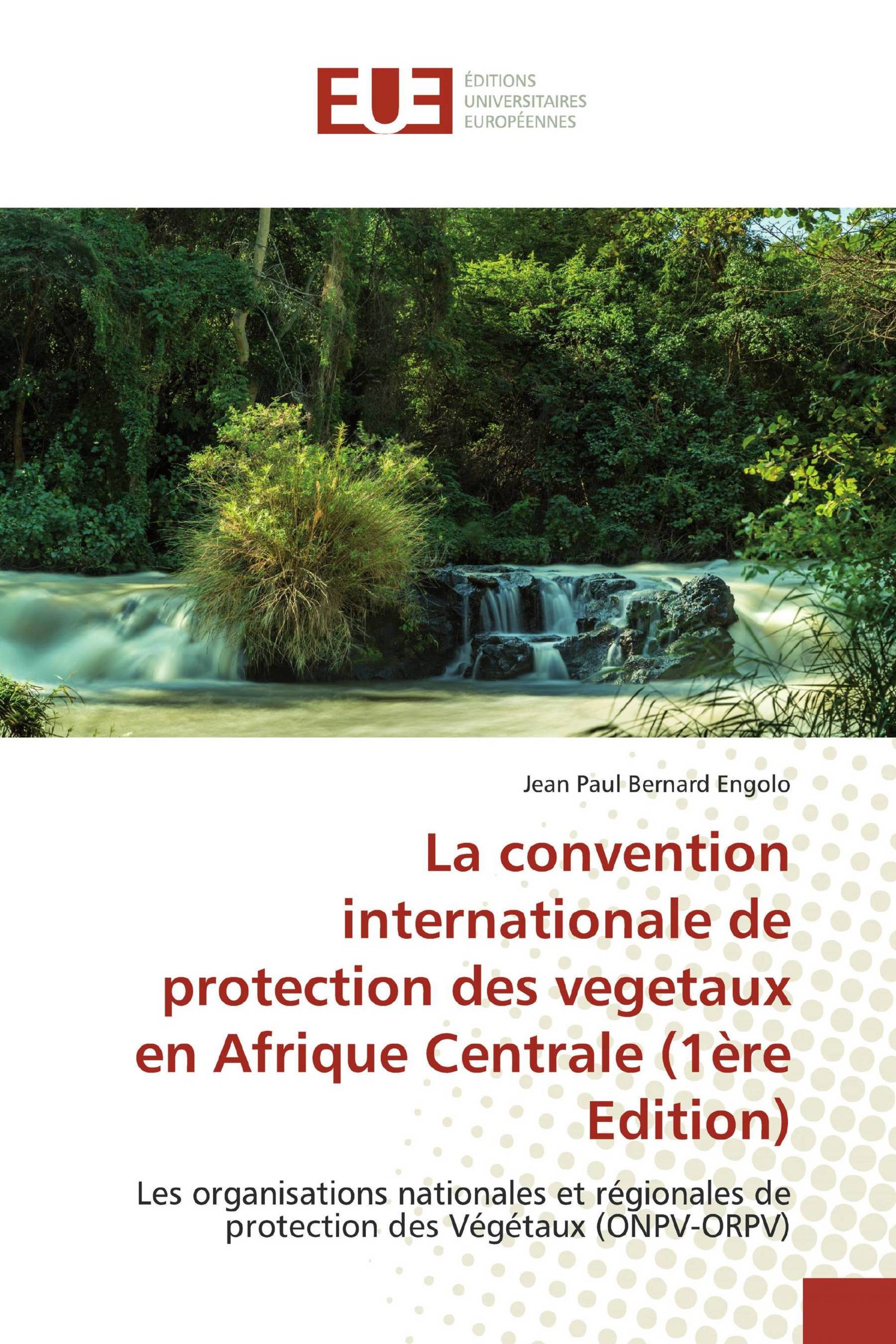 La convention internationale de protection des vegetaux en Afrique Centrale (1ère Edition)