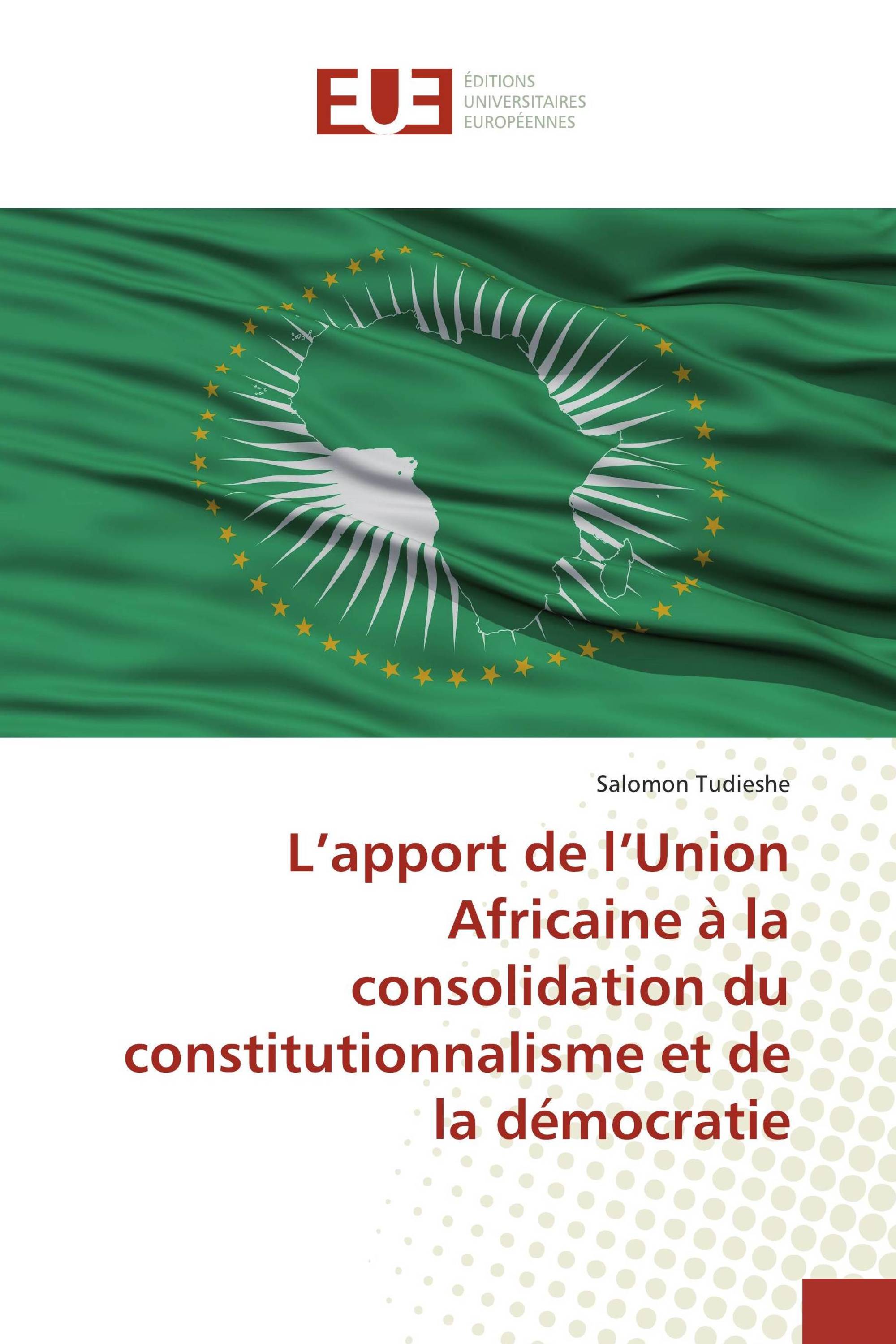 L’apport de l’Union Africaine à la consolidation du constitutionnalisme et de la démocratie