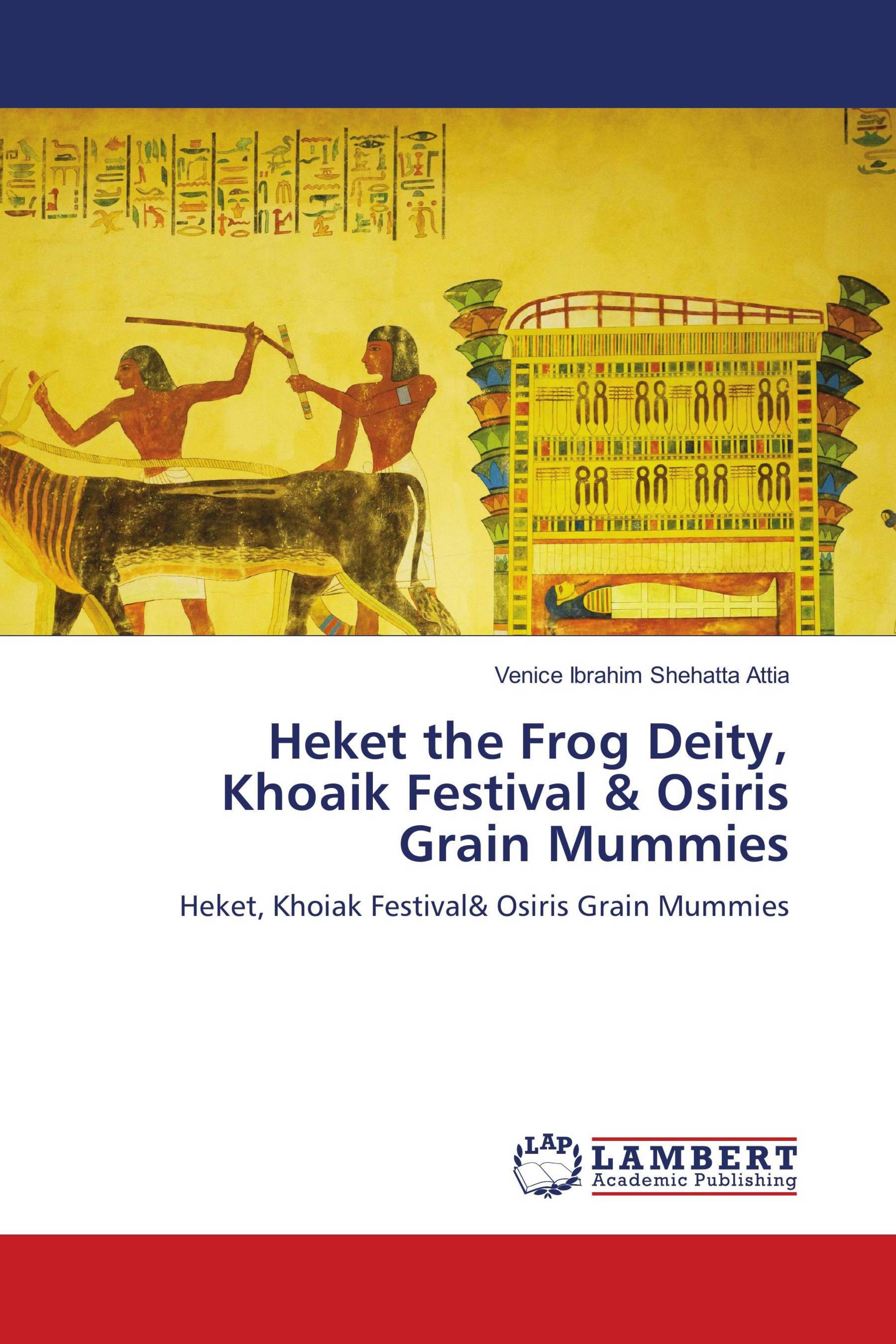 Heket the Frog Deity, Khoaik Festival & Osiris Grain Mummies /  978-613-9-87520-7 / 9786139875207 / 613987520X