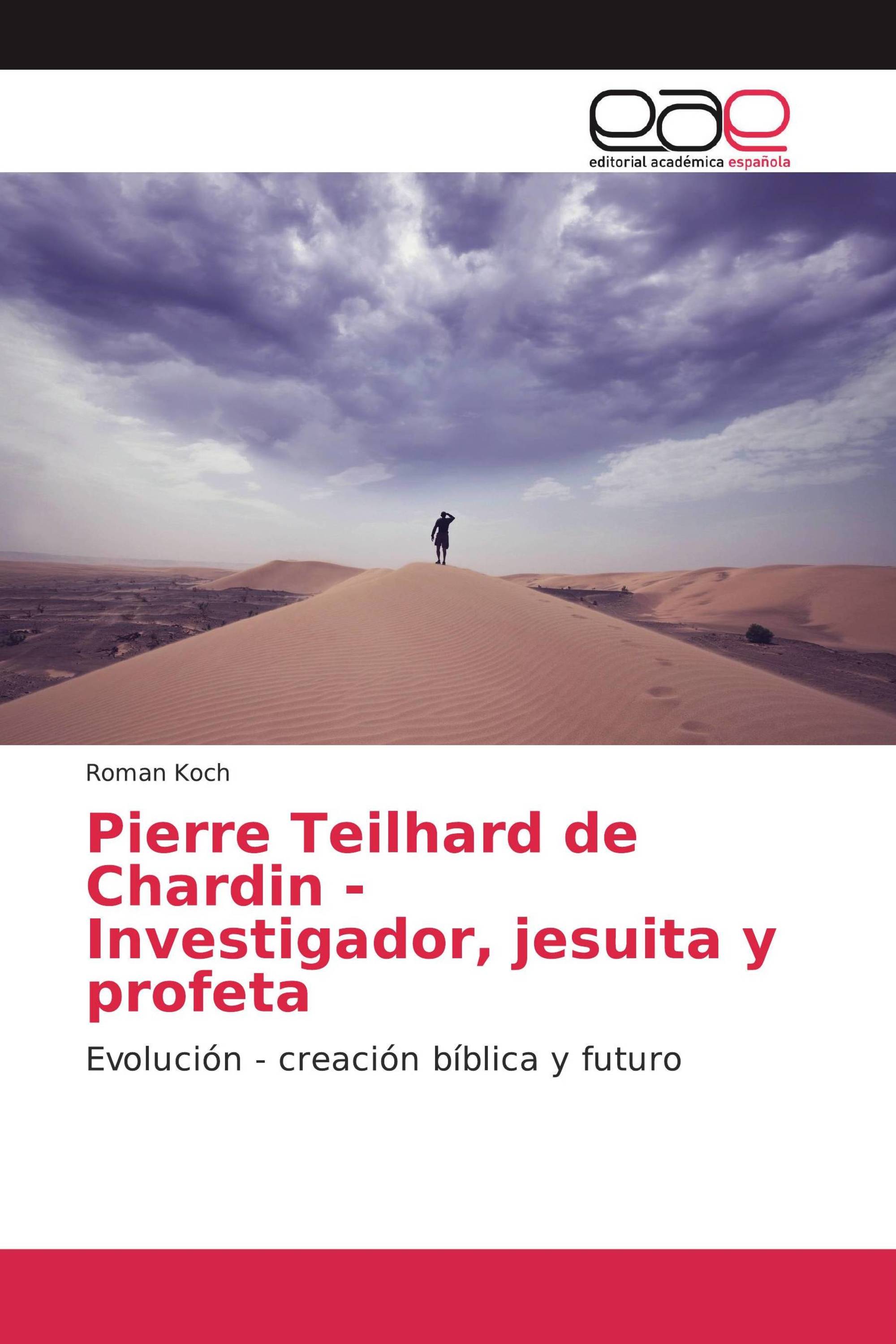 Pierre Teilhard de Chardin - Investigador, jesuita y profeta