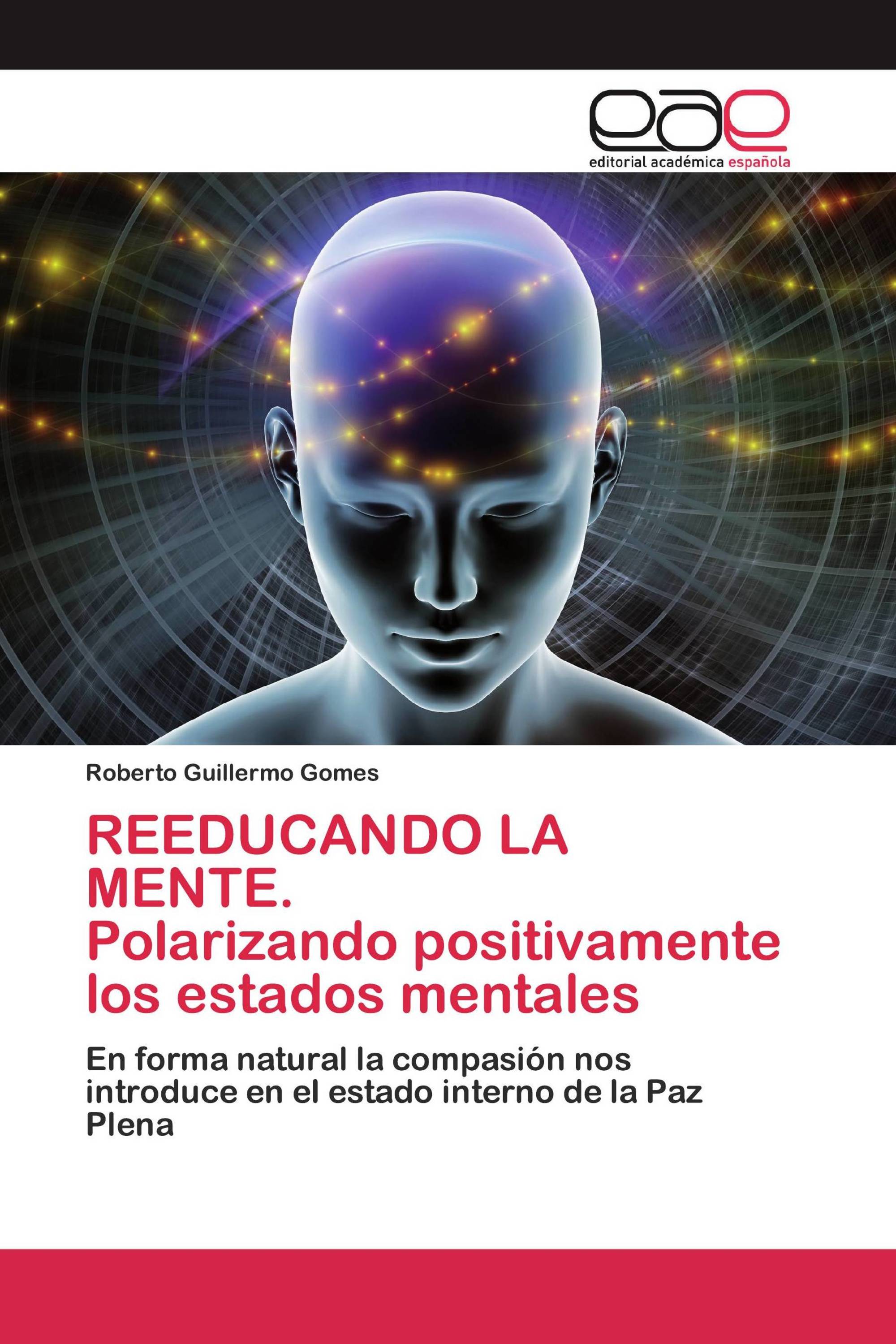 REEDUCANDO LA MENTE. Polarizando positivamente los estados mentales