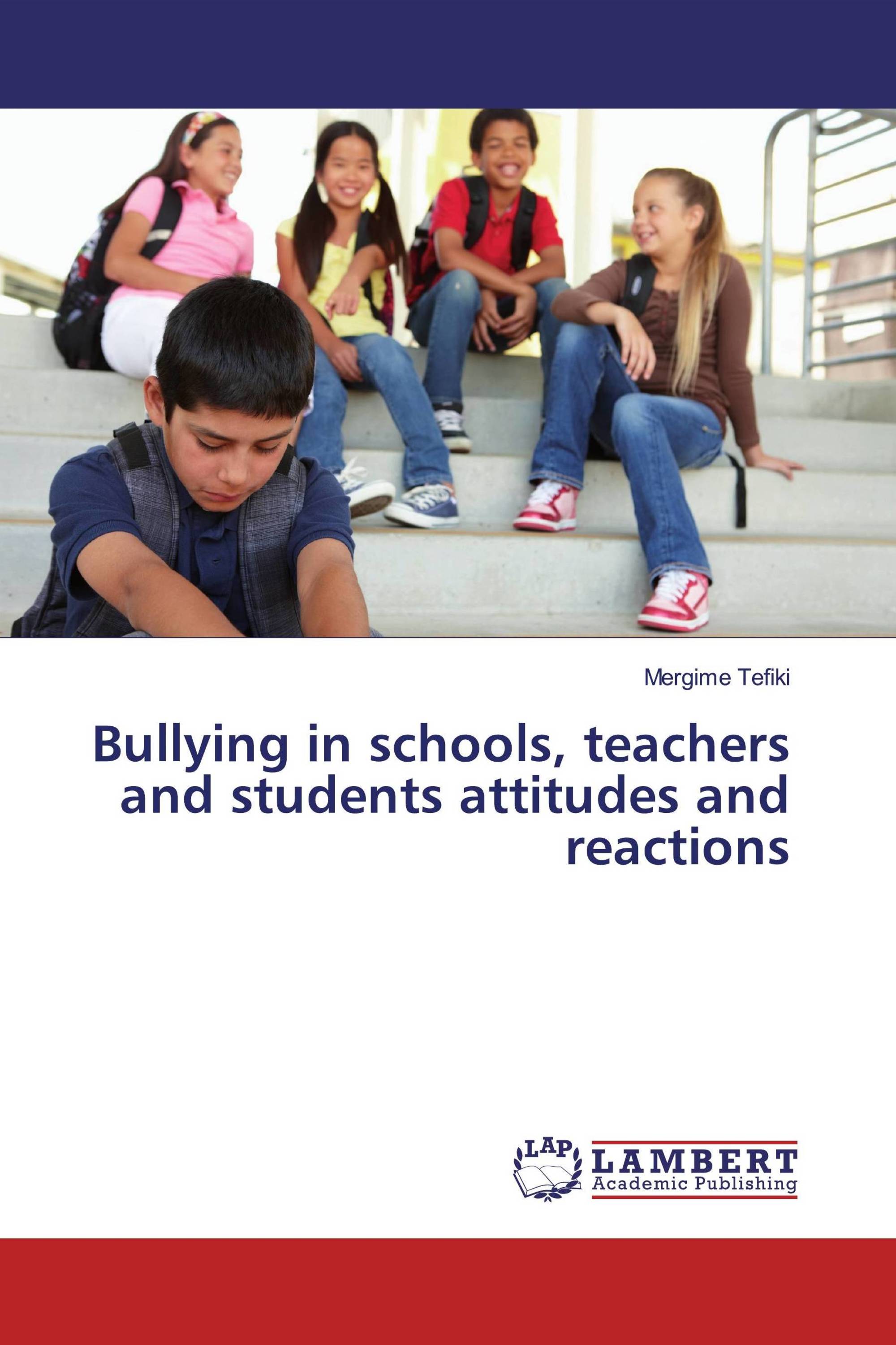 Bullying in schools, teachers and students attitudes and reactions