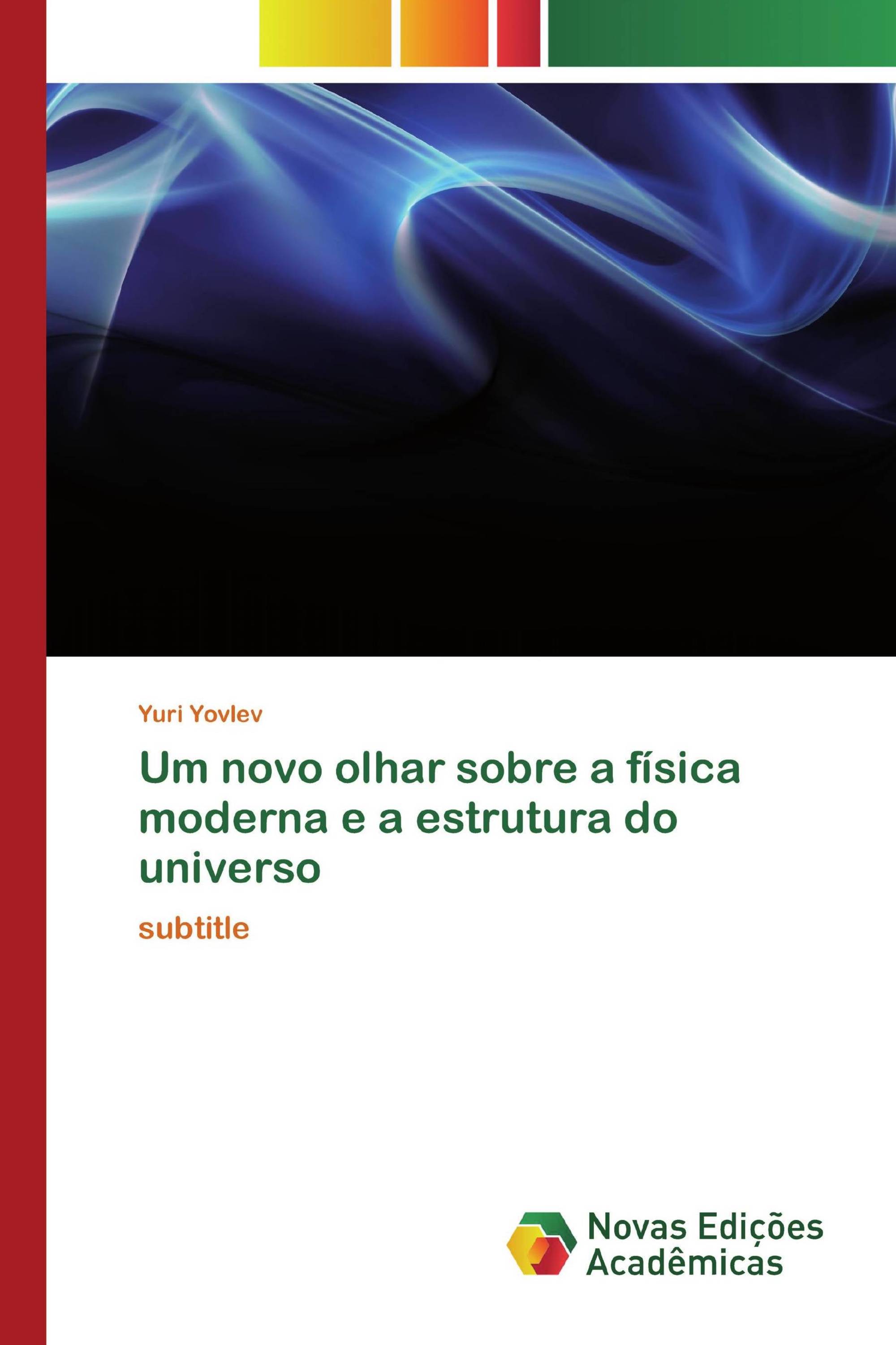 Um novo olhar sobre a física moderna e a estrutura do universo