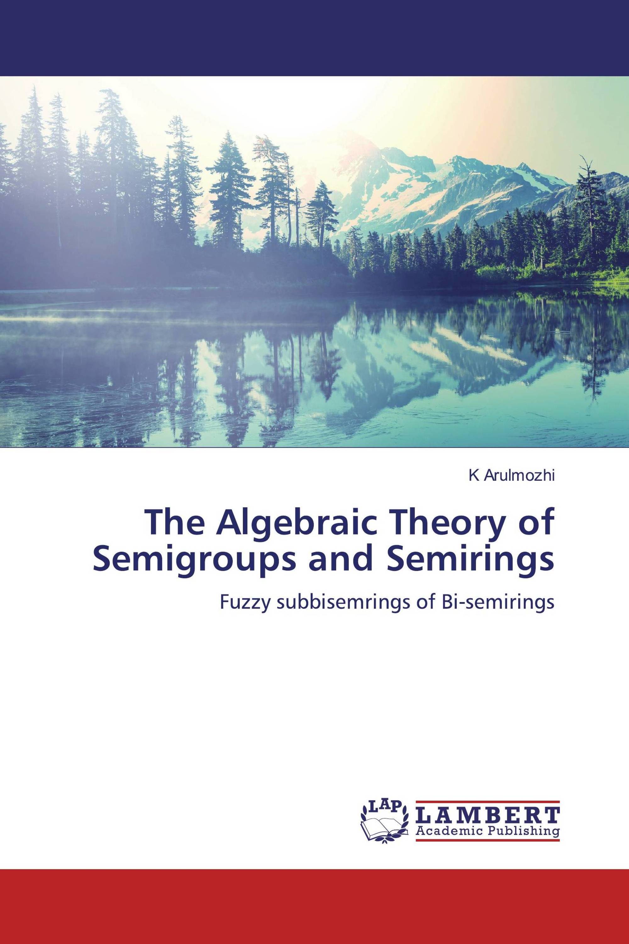 The Algebraic Theory of Semigroups and Semirings