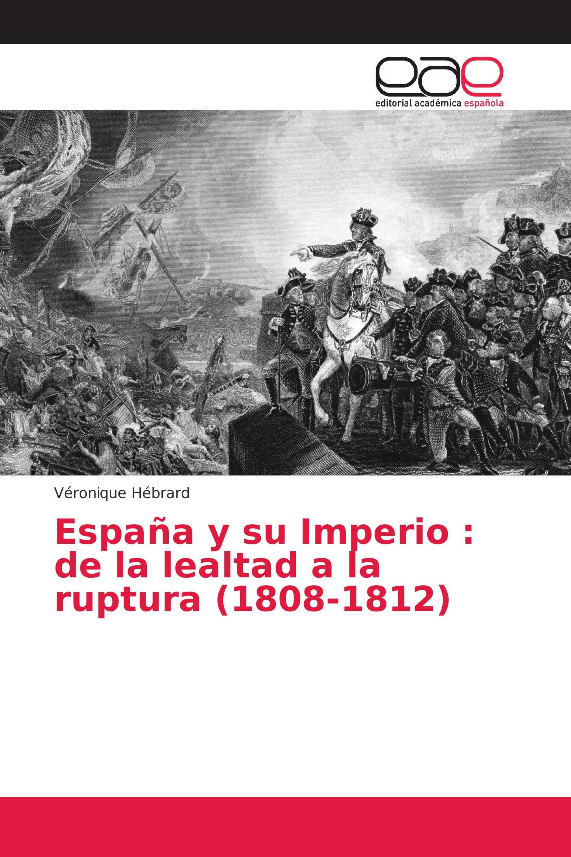 España y su Imperio : de la lealtad a la ruptura (1808-1812)