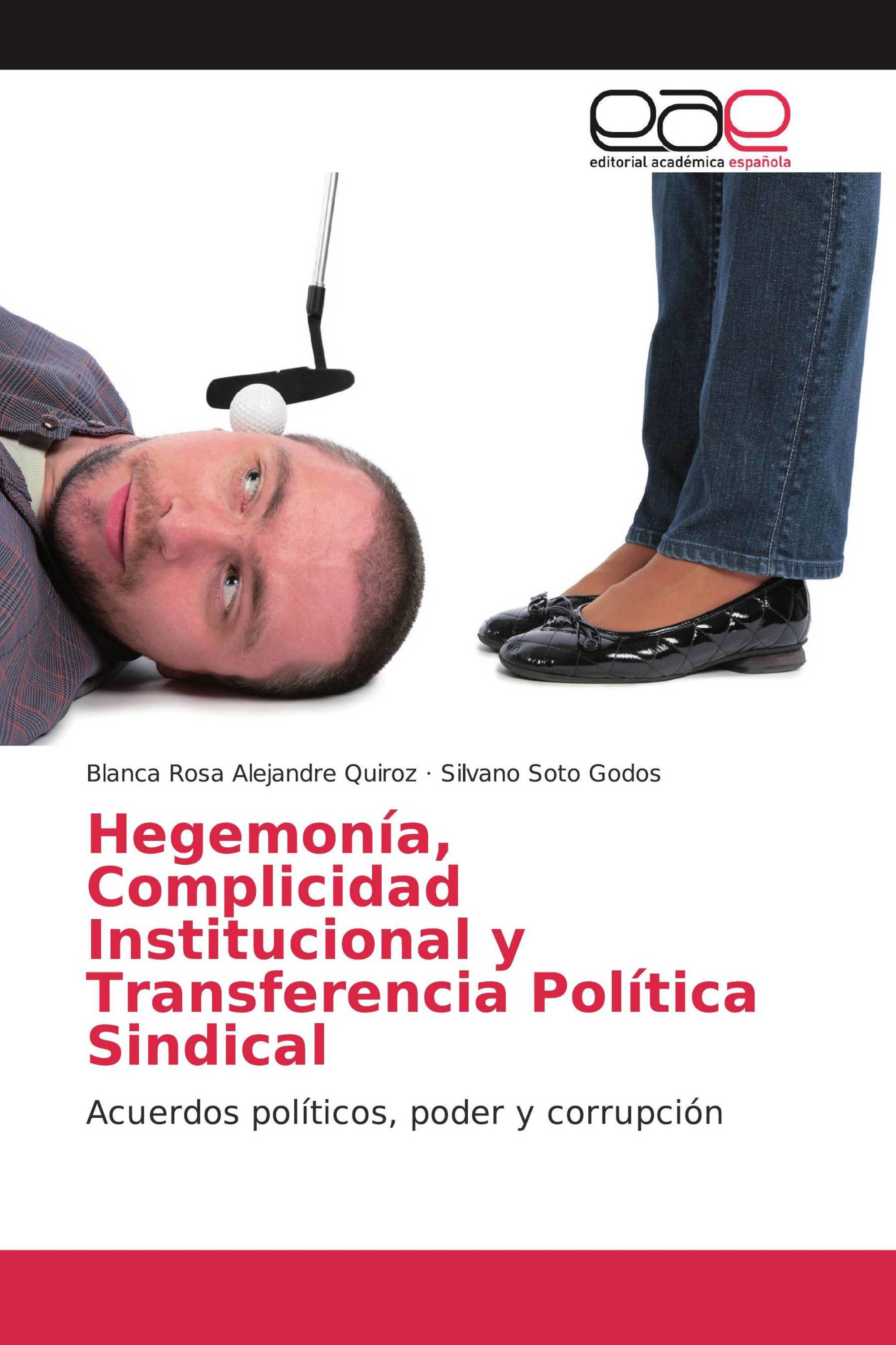 Hegemonía, Complicidad Institucional y Transferencia Política Sindical