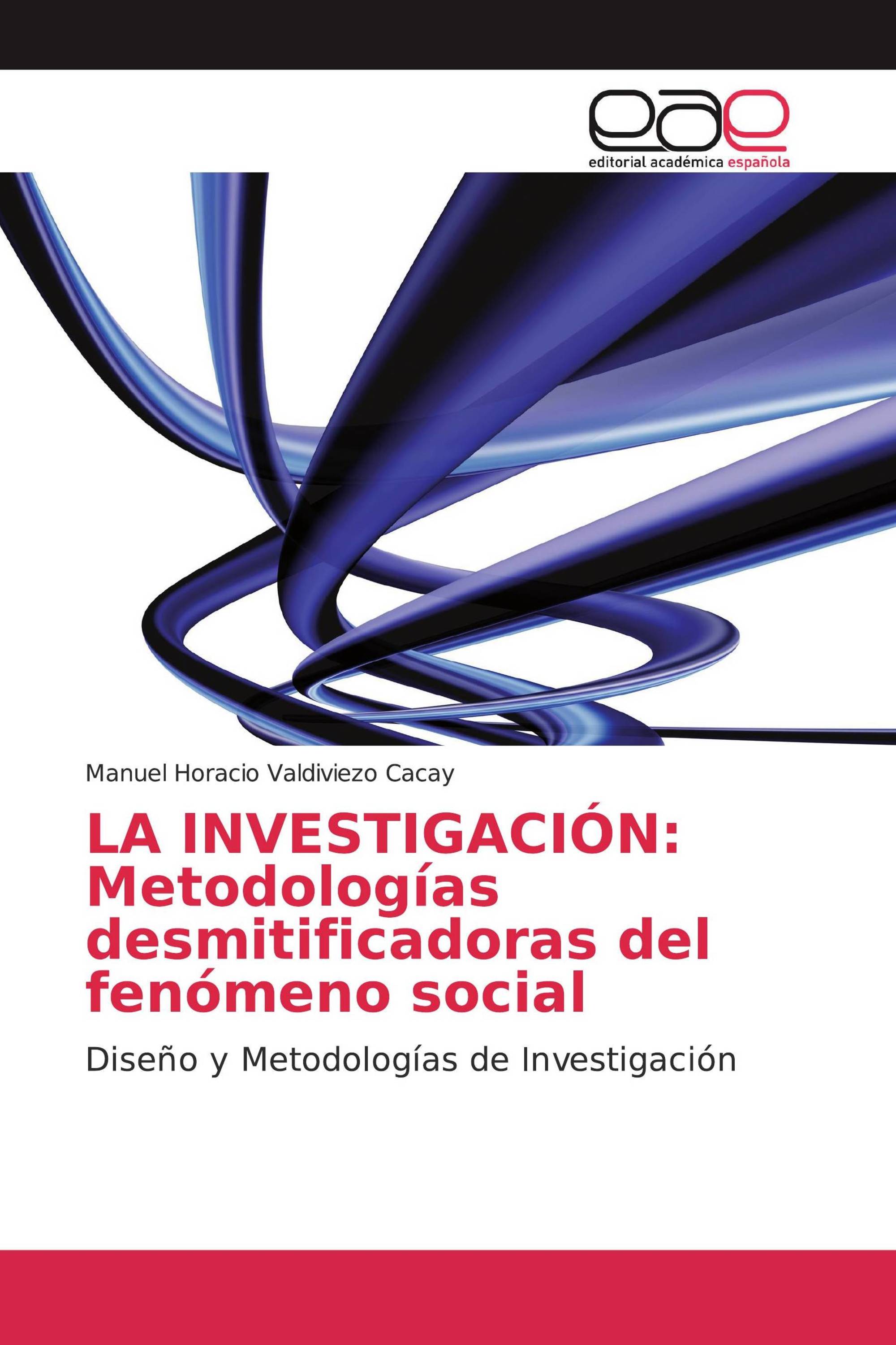 LA INVESTIGACIÓN: Metodologías desmitificadoras del fenómeno social