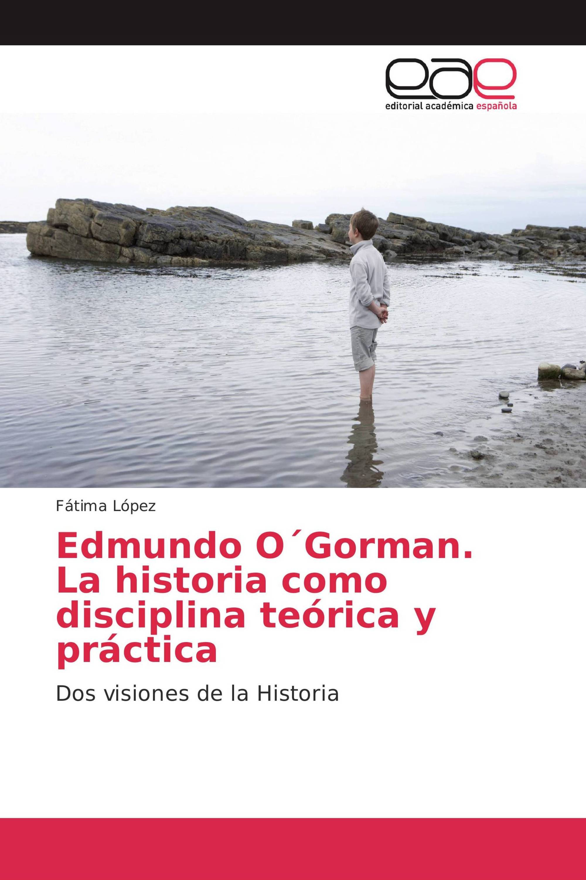 Edmundo O´Gorman. La historia como disciplina teórica y práctica